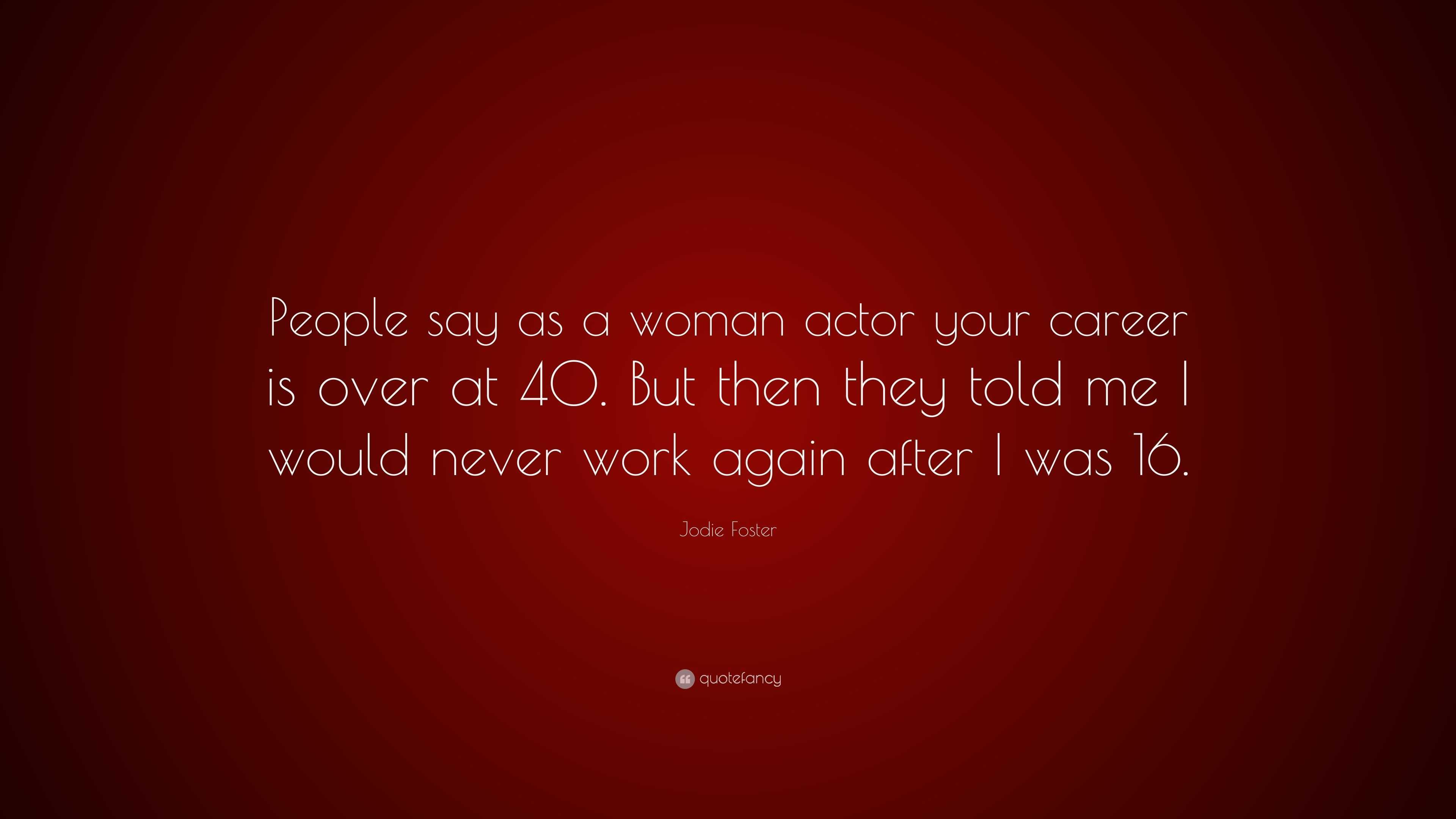 Jodie Foster Quote: “People say as a woman actor your career is over at ...