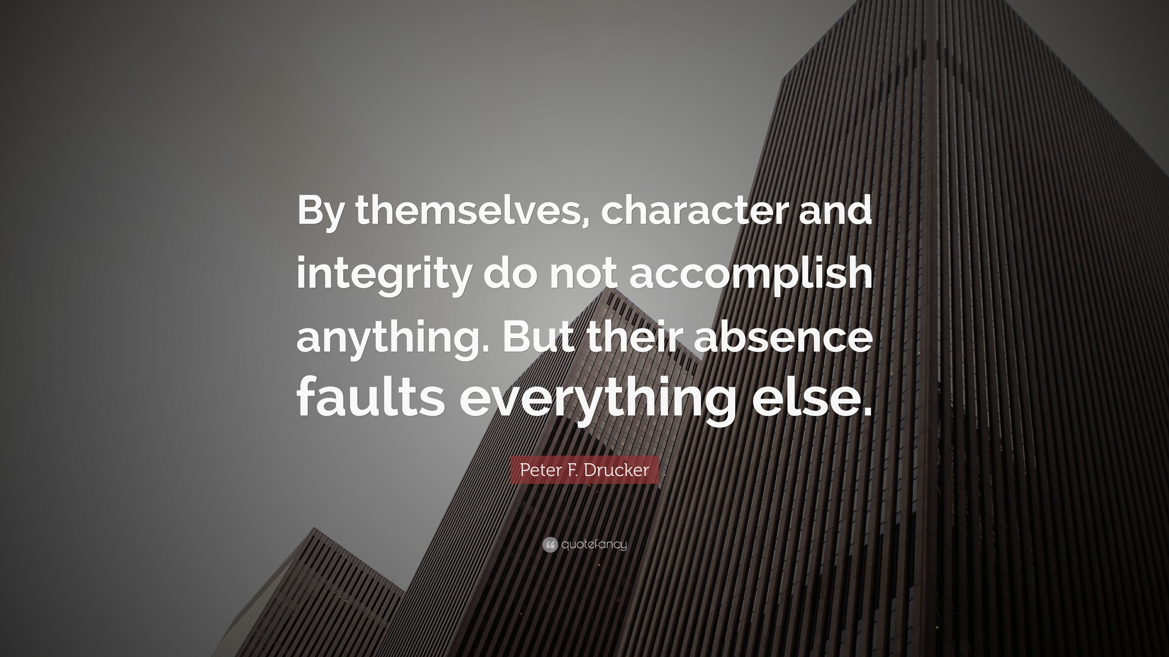 Peter F. Drucker Quote: “by Themselves, Character And Integrity Do Not 