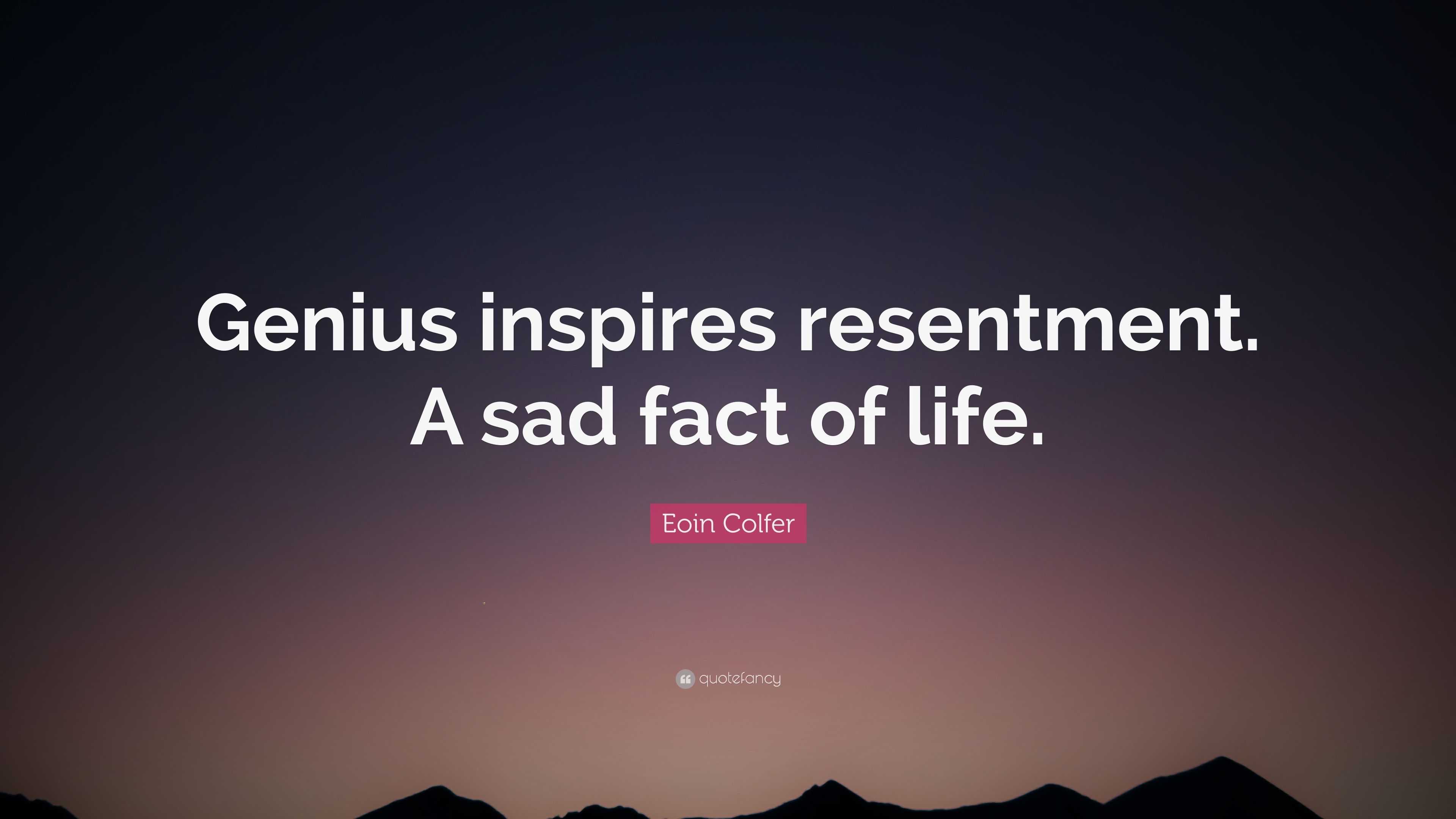 Eoin Colfer Quote “Genius inspires resentment A sad fact of life ”