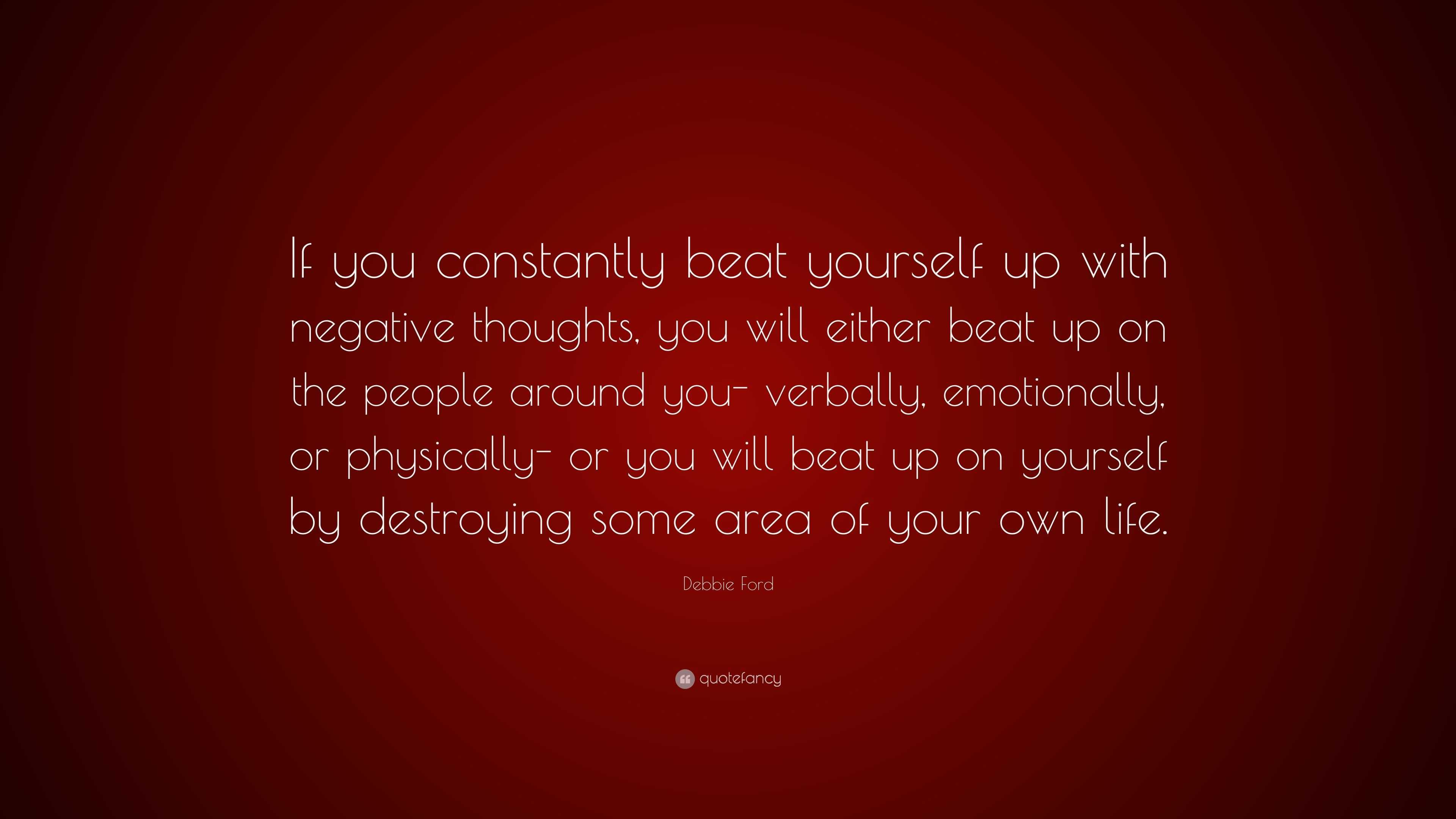 Debbie Ford Quote: “If you constantly beat yourself up with negative ...