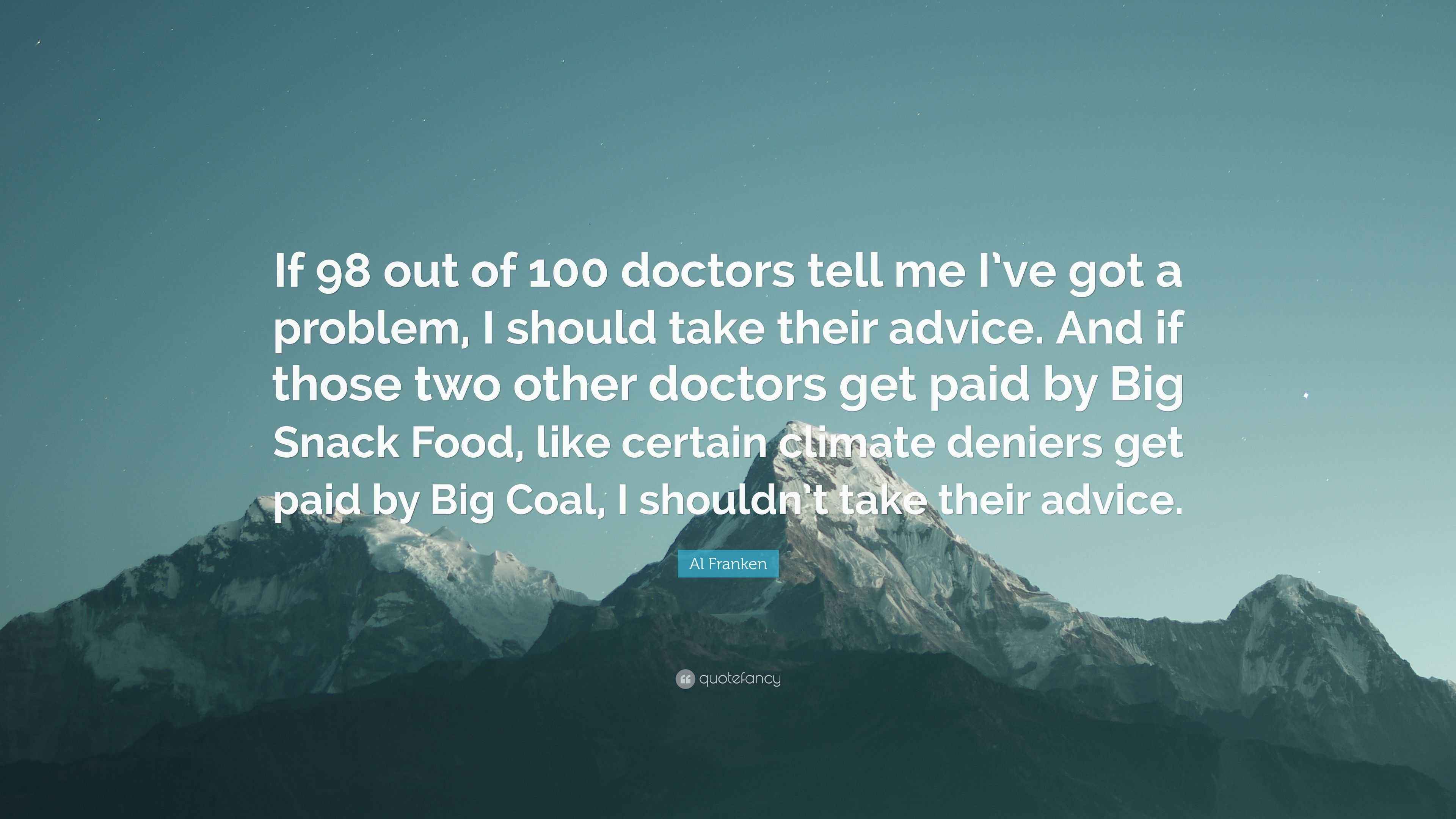 Al Franken Quote: “If 98 out of 100 doctors tell me I've got a problem, I  should take their advice. And if those two other doctors get...”, image size:3840x2160