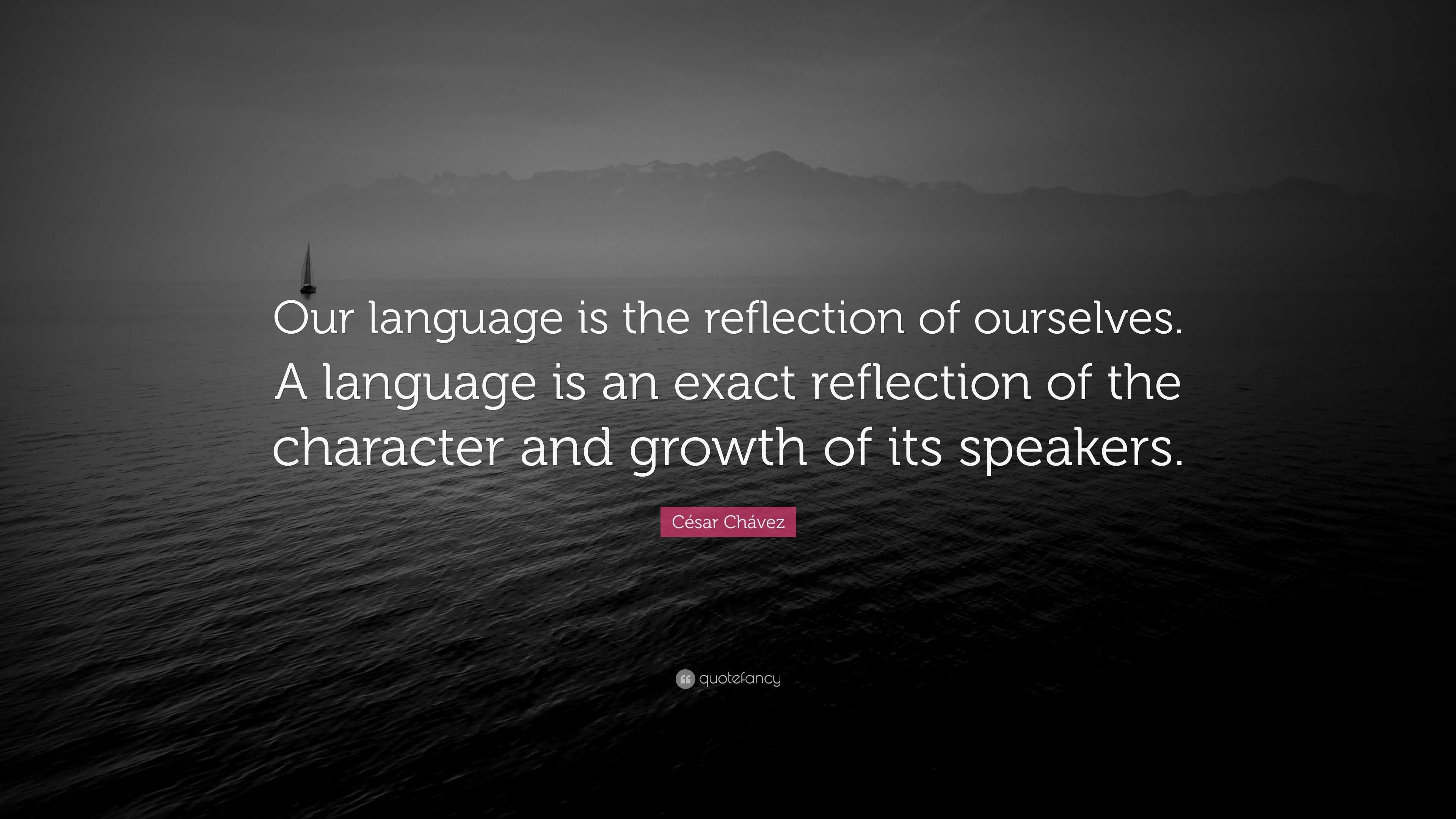 c-sar-ch-vez-quote-our-language-is-the-reflection-of-ourselves-a