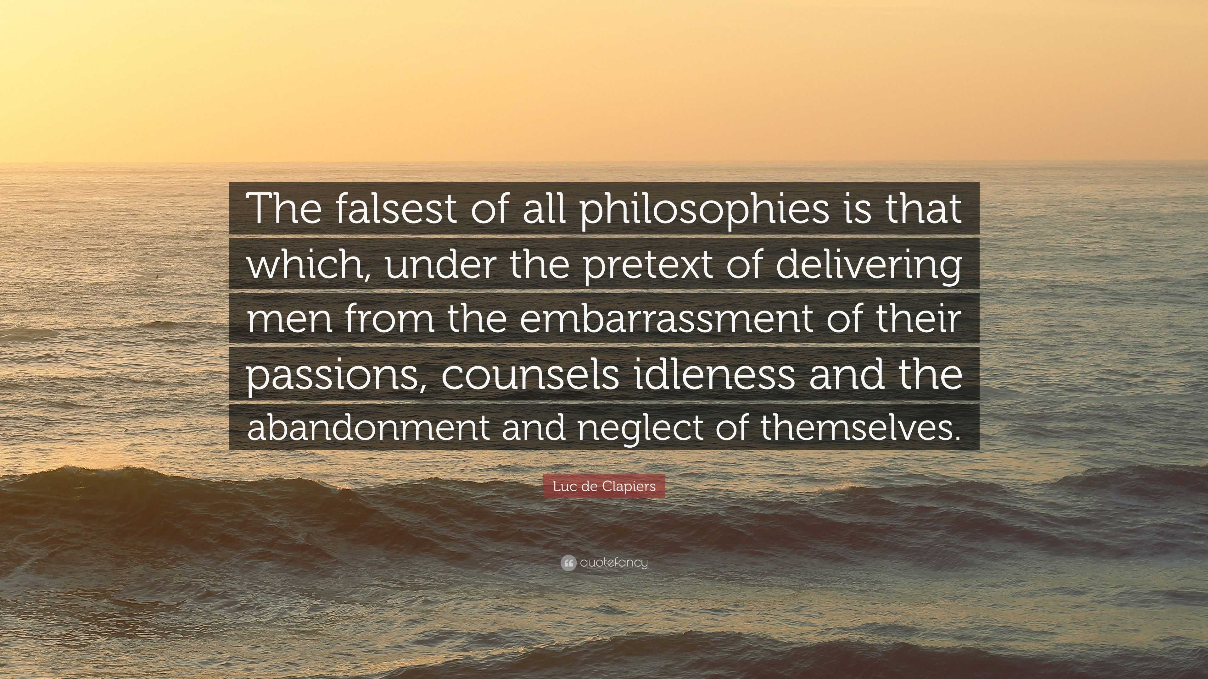 Luc de Clapiers Quote: “The falsest of all philosophies is that which ...