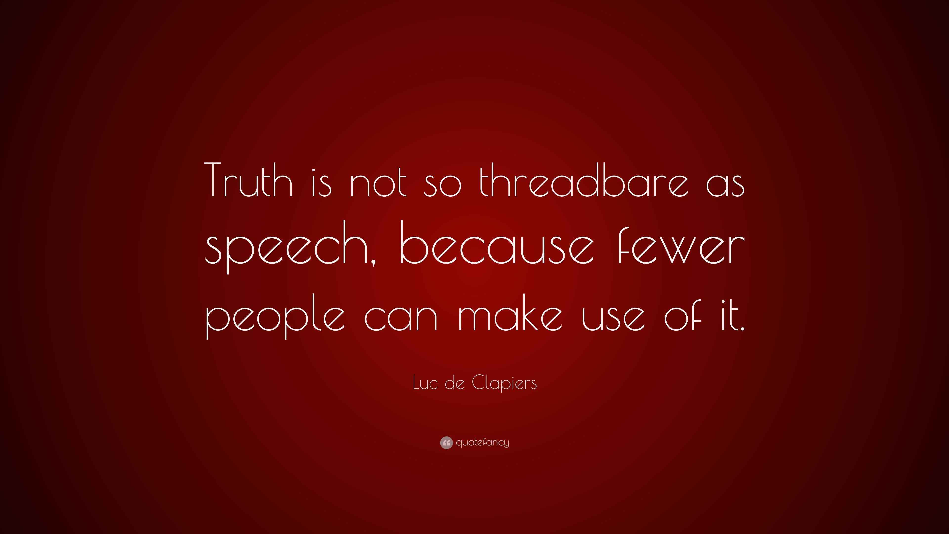 Threadbare Quotes Luc de Clapiers Quote: “Truth is not so threadbare as speech, because ...