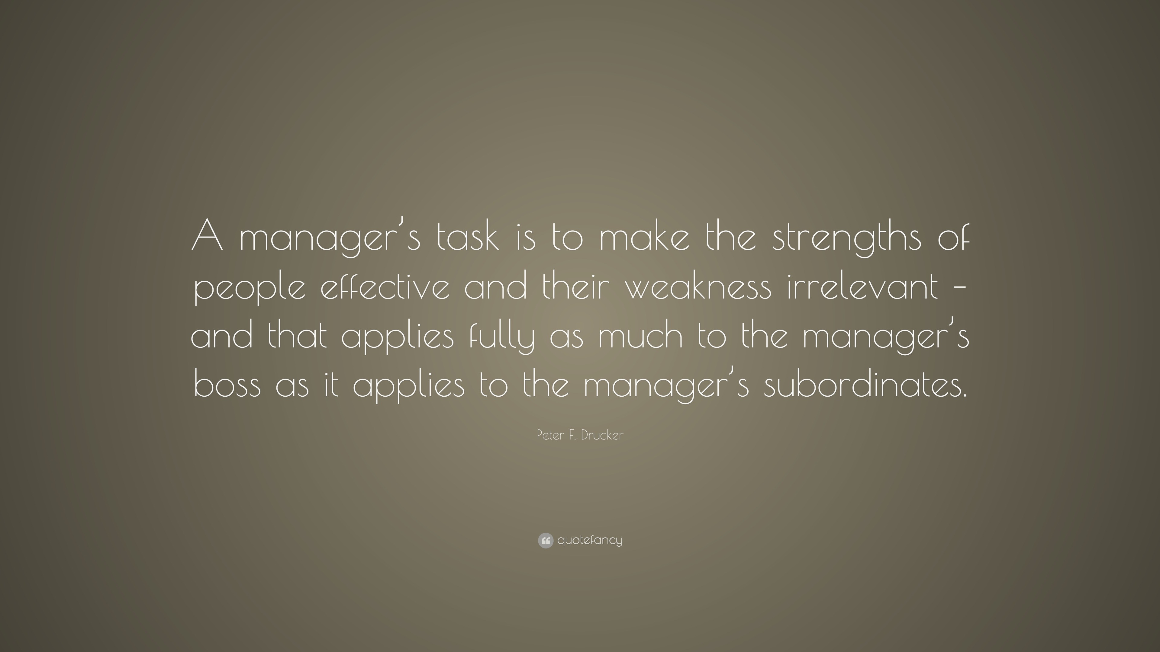 Peter F. Drucker Quote: “A manager’s task is to make the strengths of ...