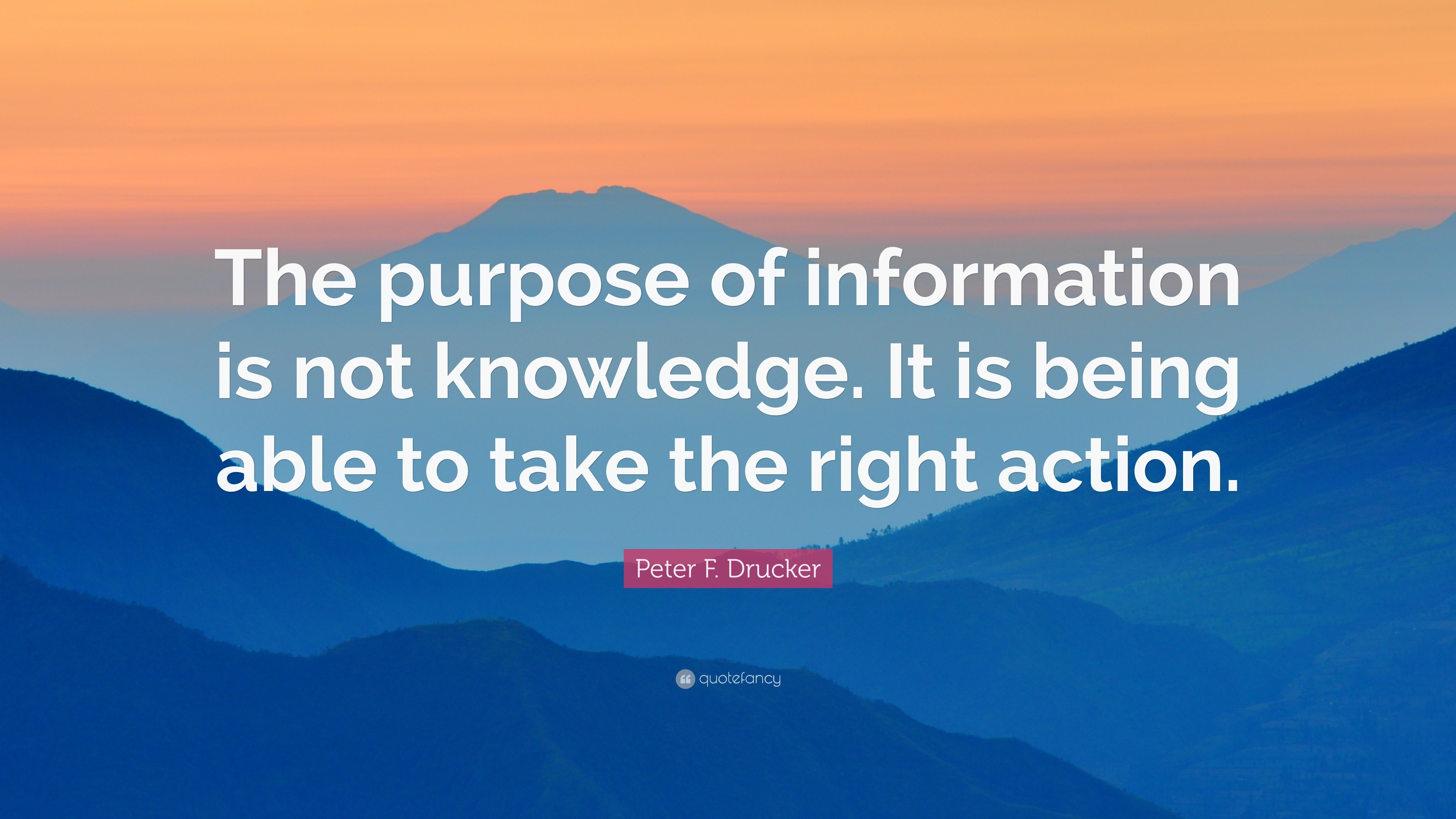 Peter F. Drucker Quote: “The purpose of information is not knowledge