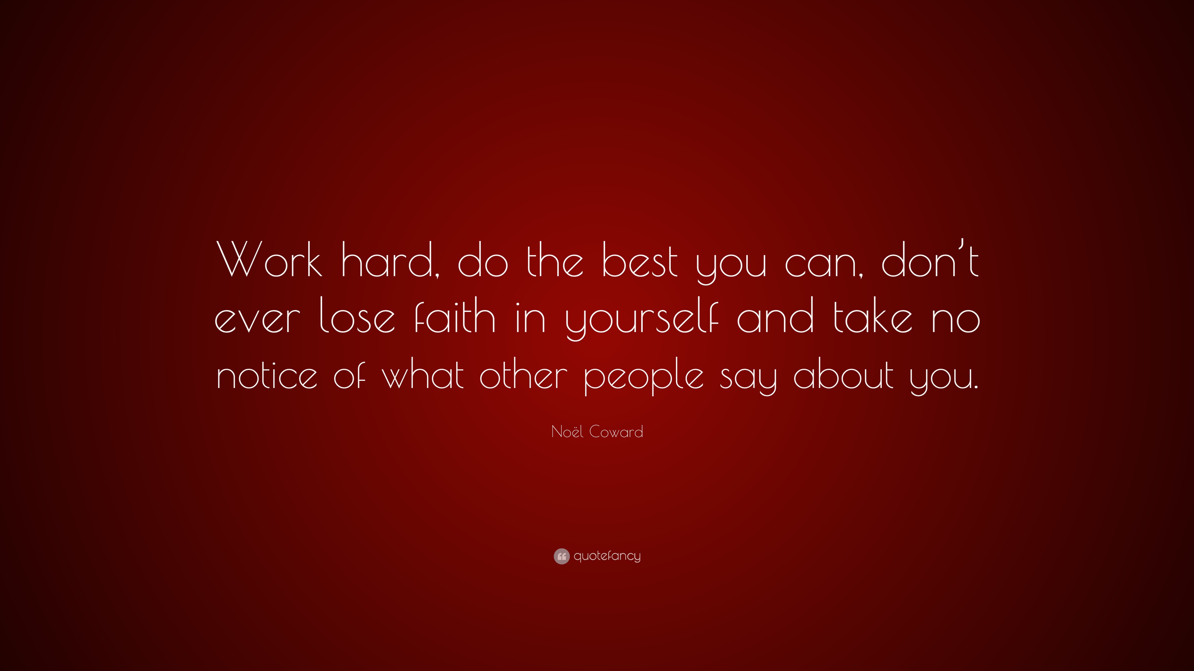 Noël Coward Quote: “Work hard, do the best you can, don’t ever lose ...