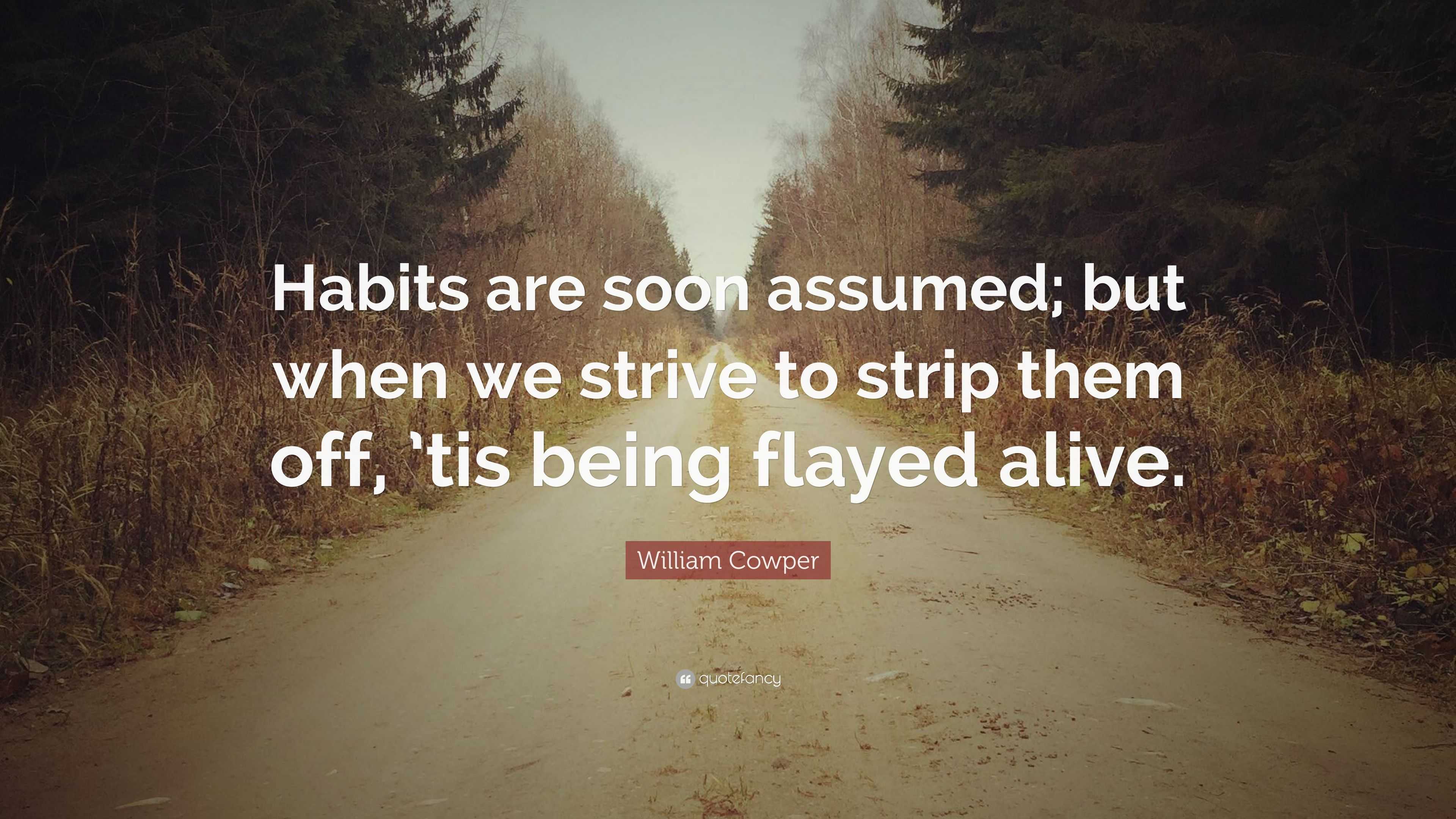 William Cowper Quote: “Habits are soon assumed; but when we strive to ...