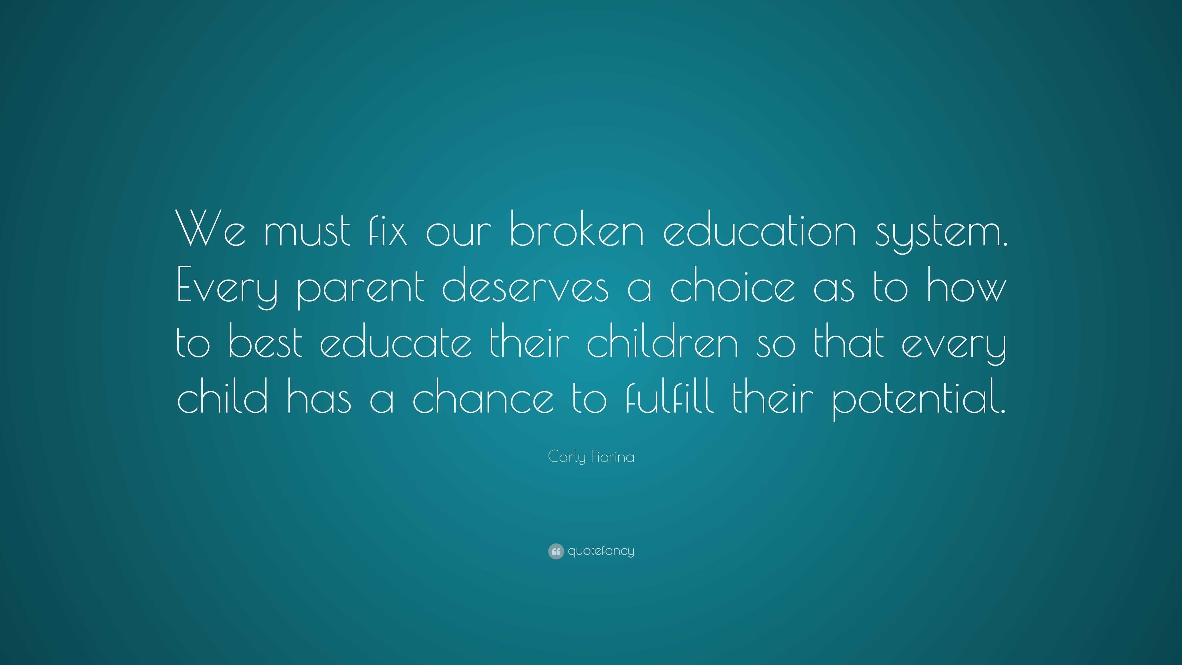 Carly Fiorina Quote: “We must fix our broken education system. Every ...