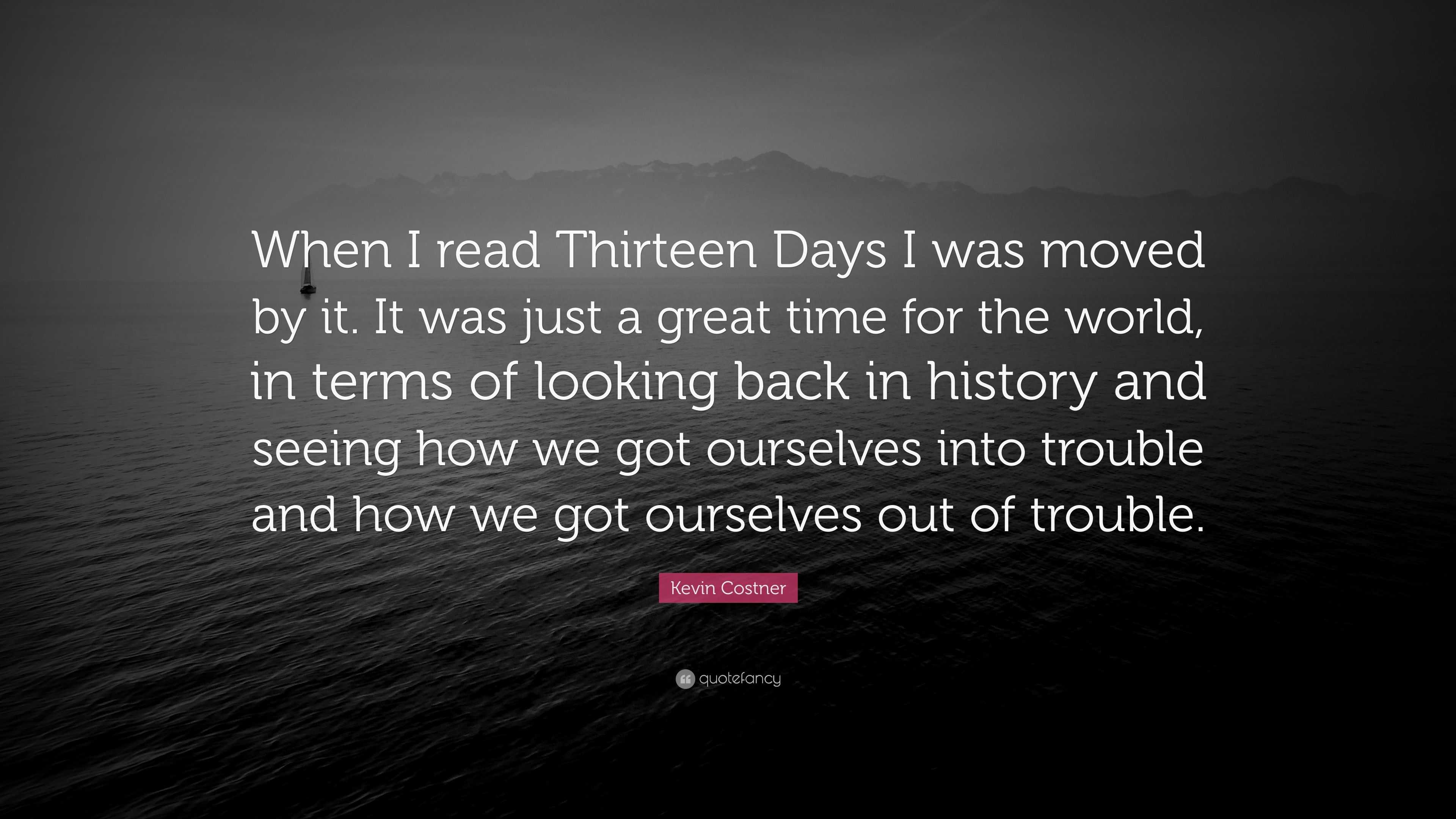 Kevin Costner Quote: “When I read Thirteen Days I was moved by it. It was  just a great time for the world, in terms of looking back in history”