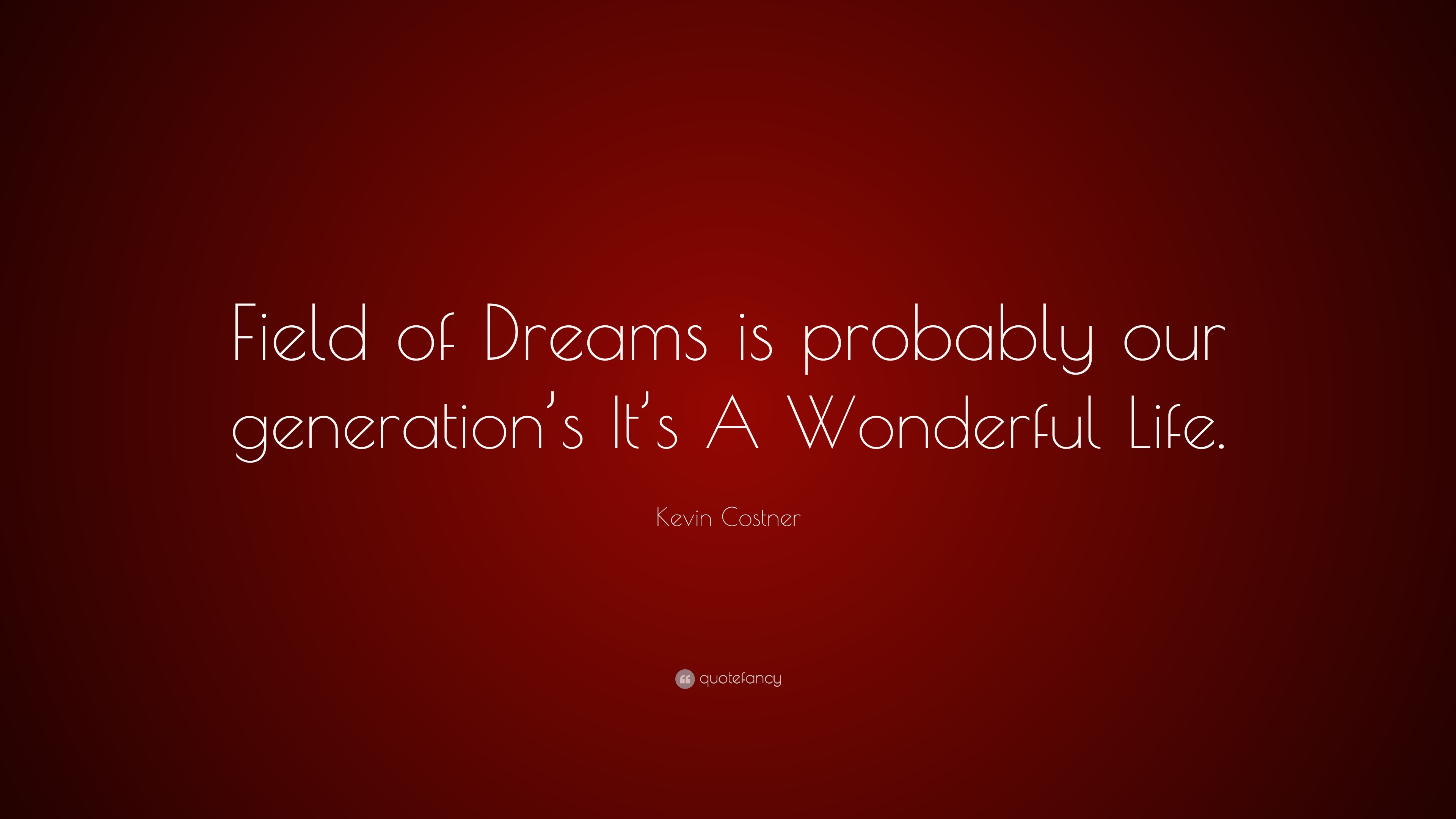 Kevin Costner Quote: “Field of Dreams is probably our generation's It's A  Wonderful Life.”