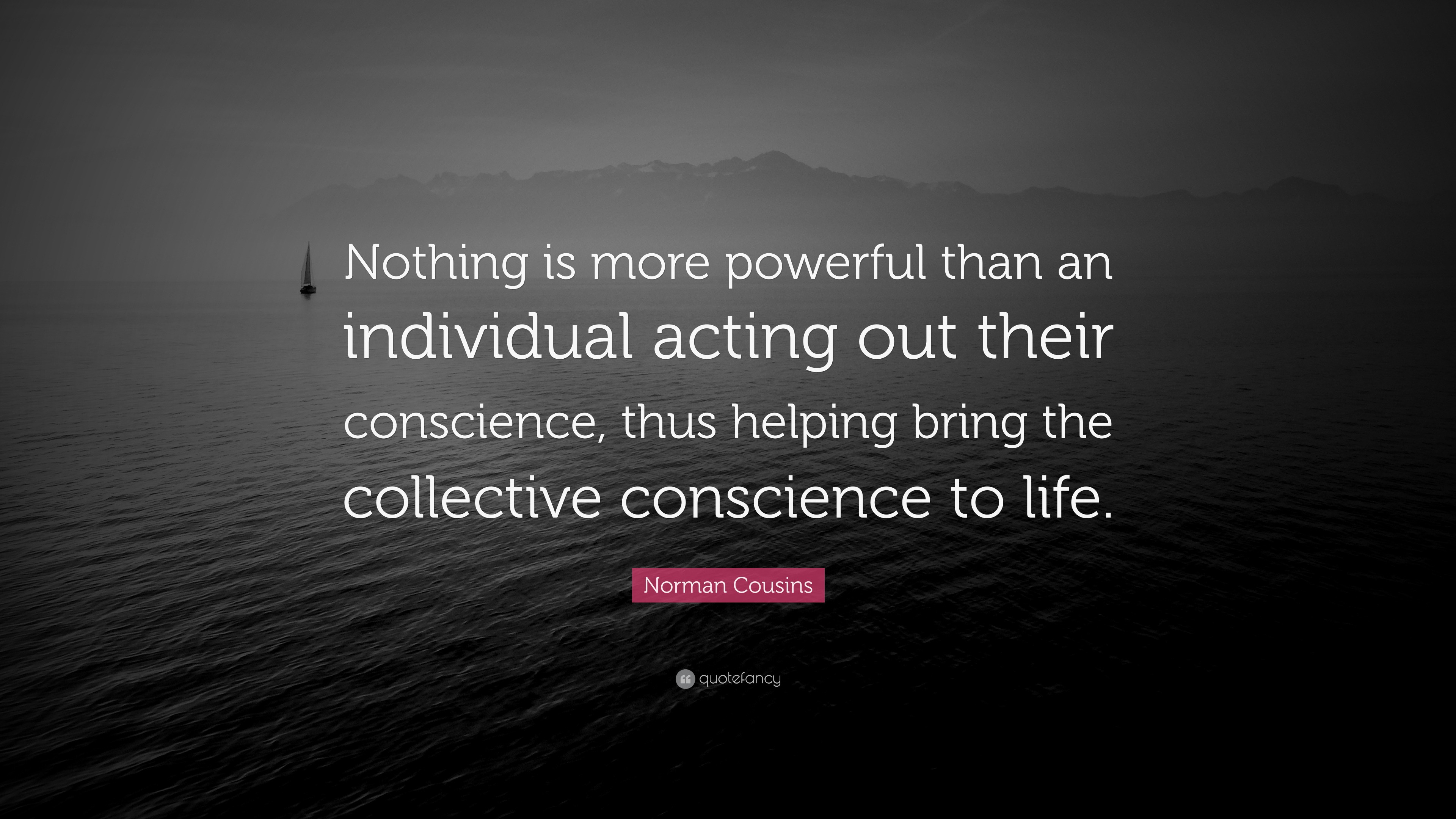 Norman Cousins Quote: “nothing Is More Powerful Than An Individual 