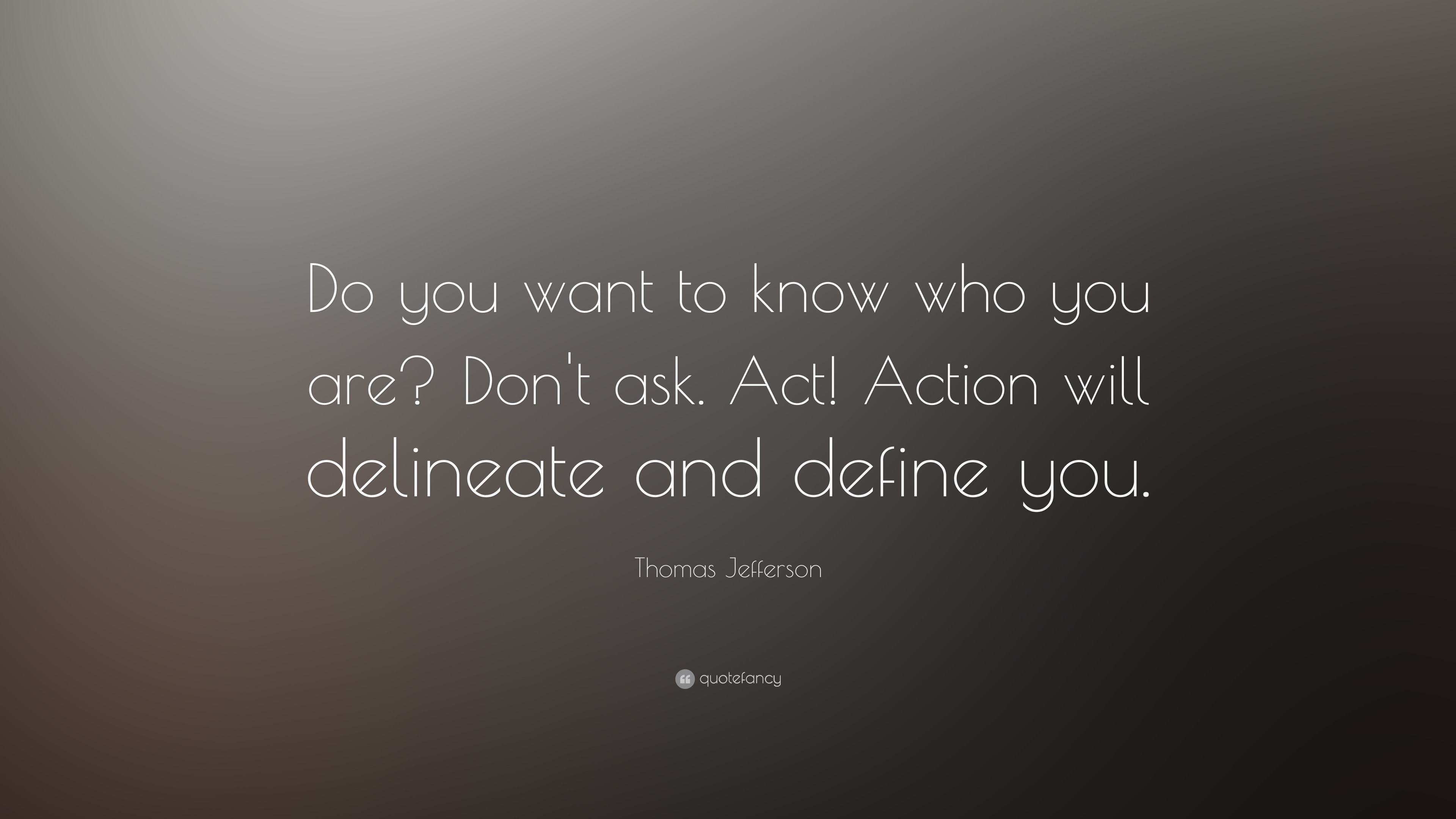 Thomas Jefferson Quote “Do you want to know who you are? Don't ask