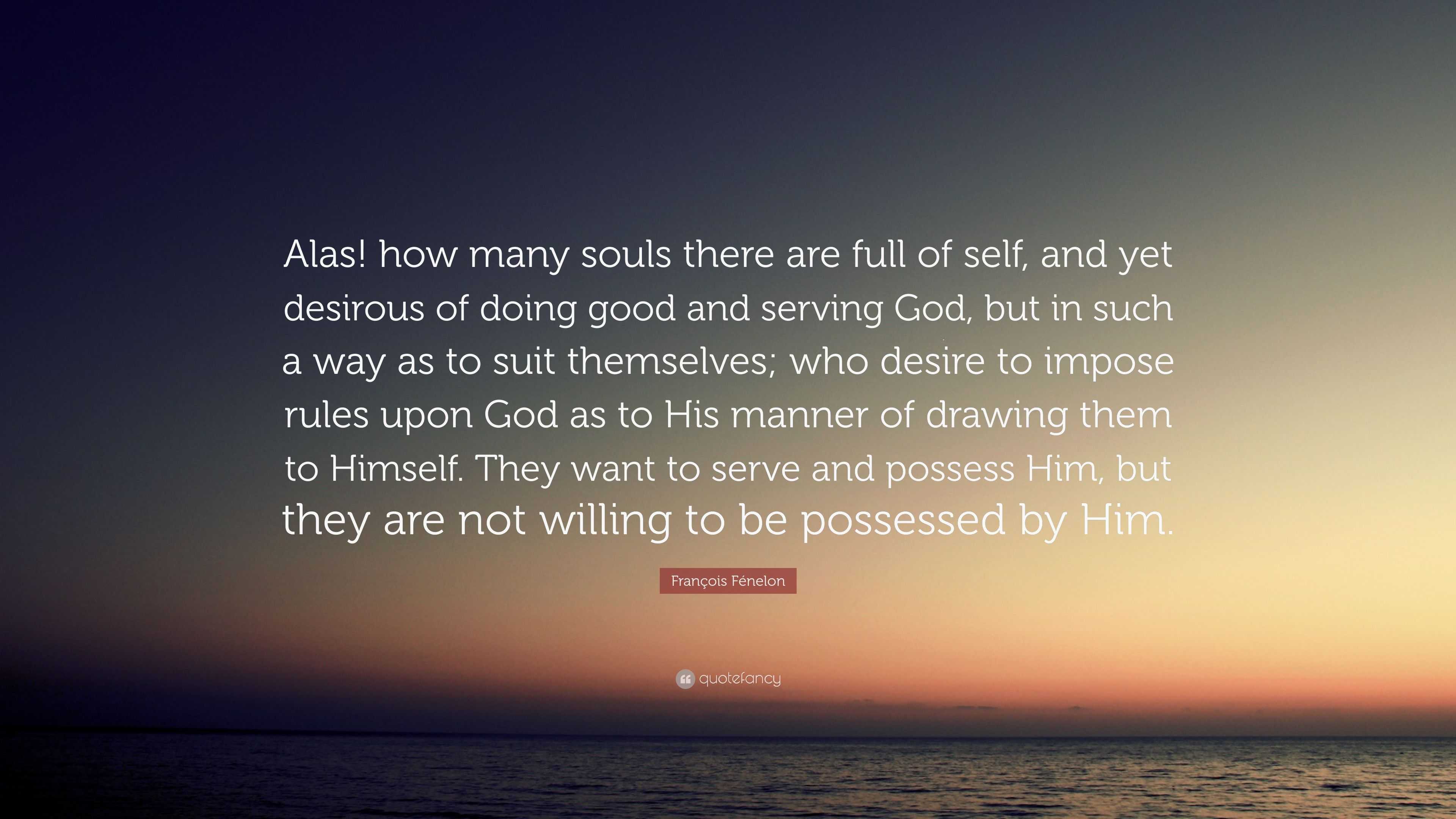 François Fénelon Quote: “alas! How Many Souls There Are Full Of Self 