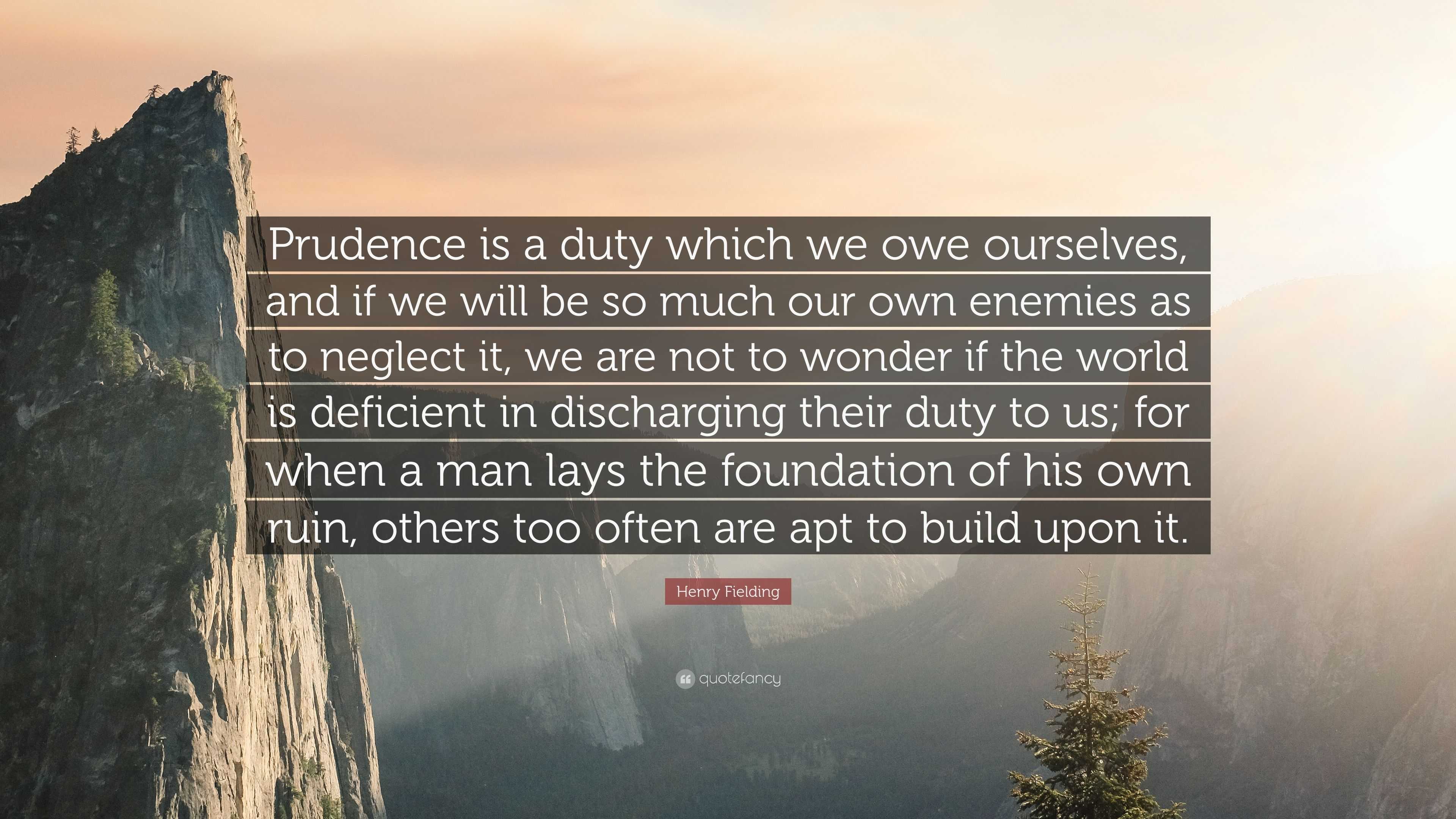 Henry Fielding Quote: “Prudence is a duty which we owe ourselves, and ...