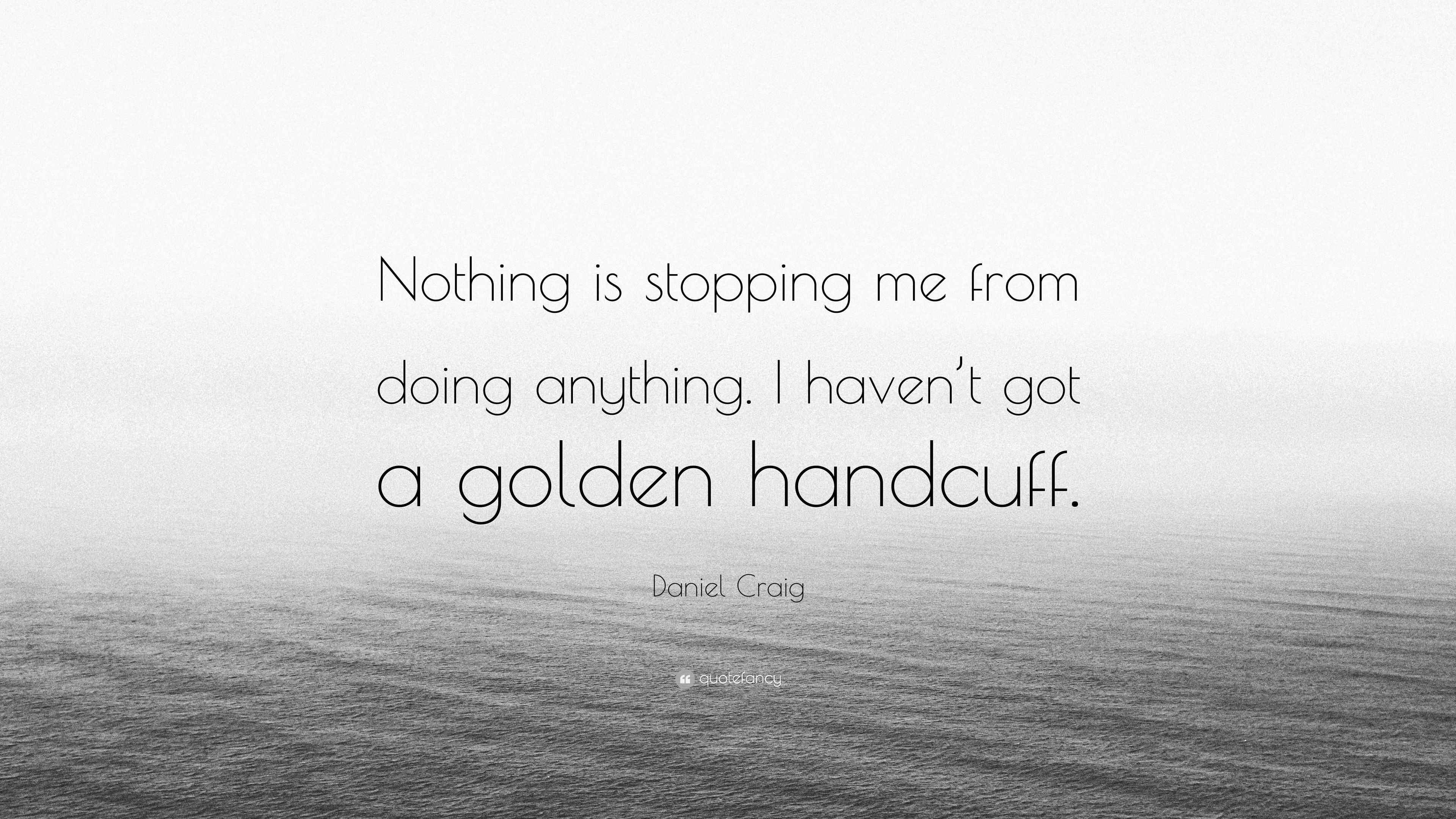 Daniel Craig Quote “Nothing is stopping me from doing anything. I