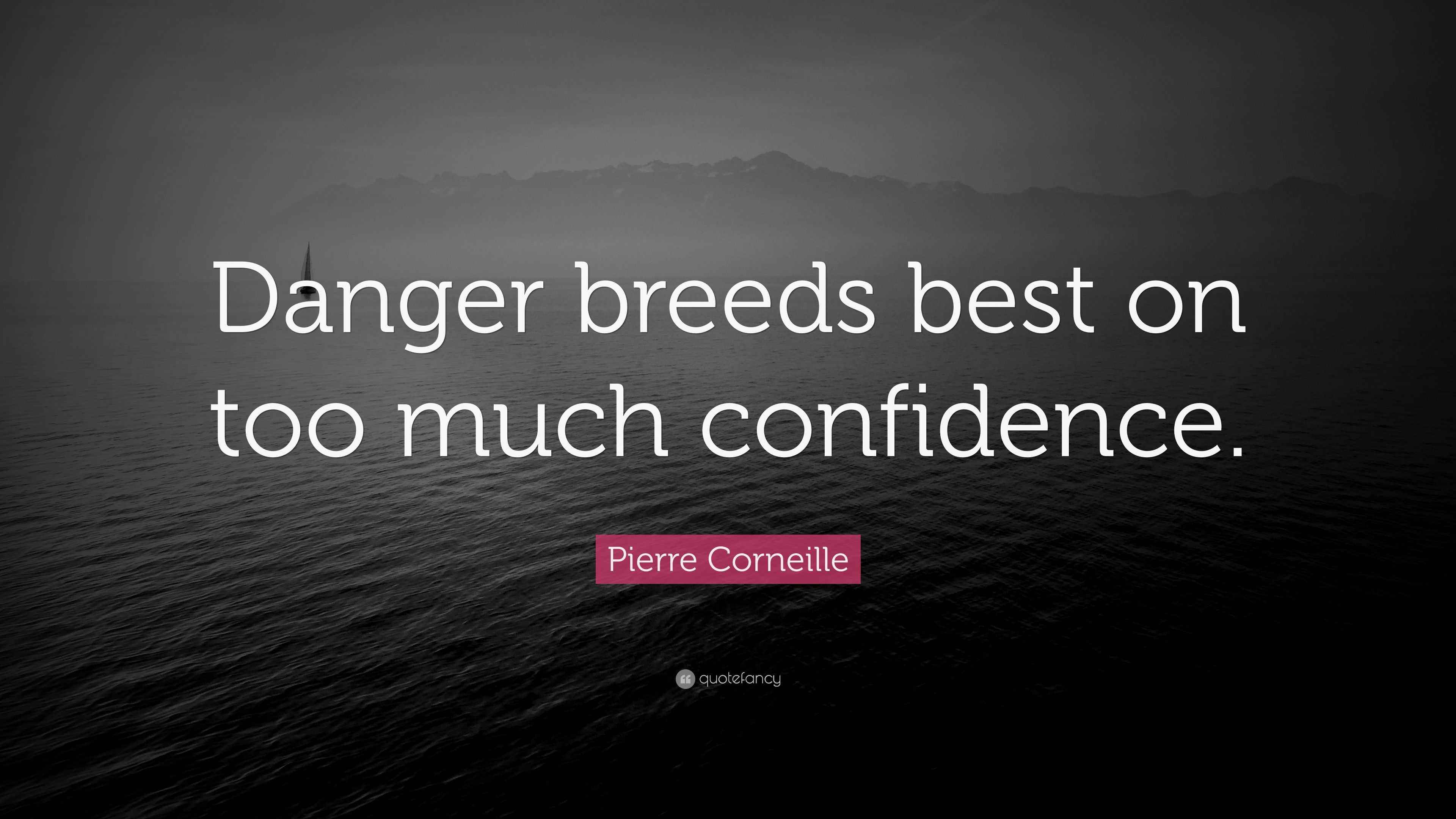 Pierre Corneille Quote Danger Breeds Best On Too Much Confidence