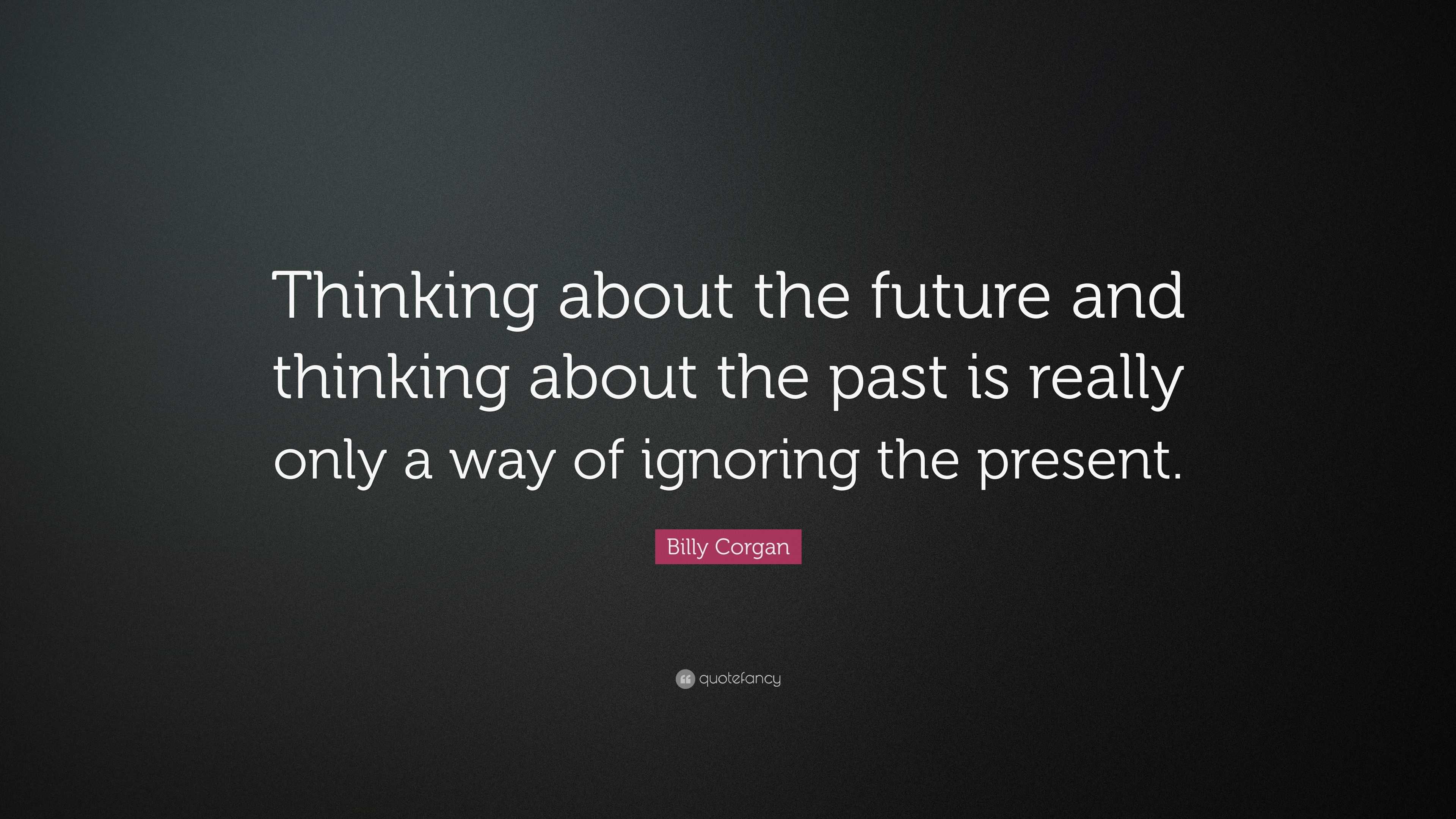 Billy Corgan Quote: “Thinking about the future and thinking about the ...