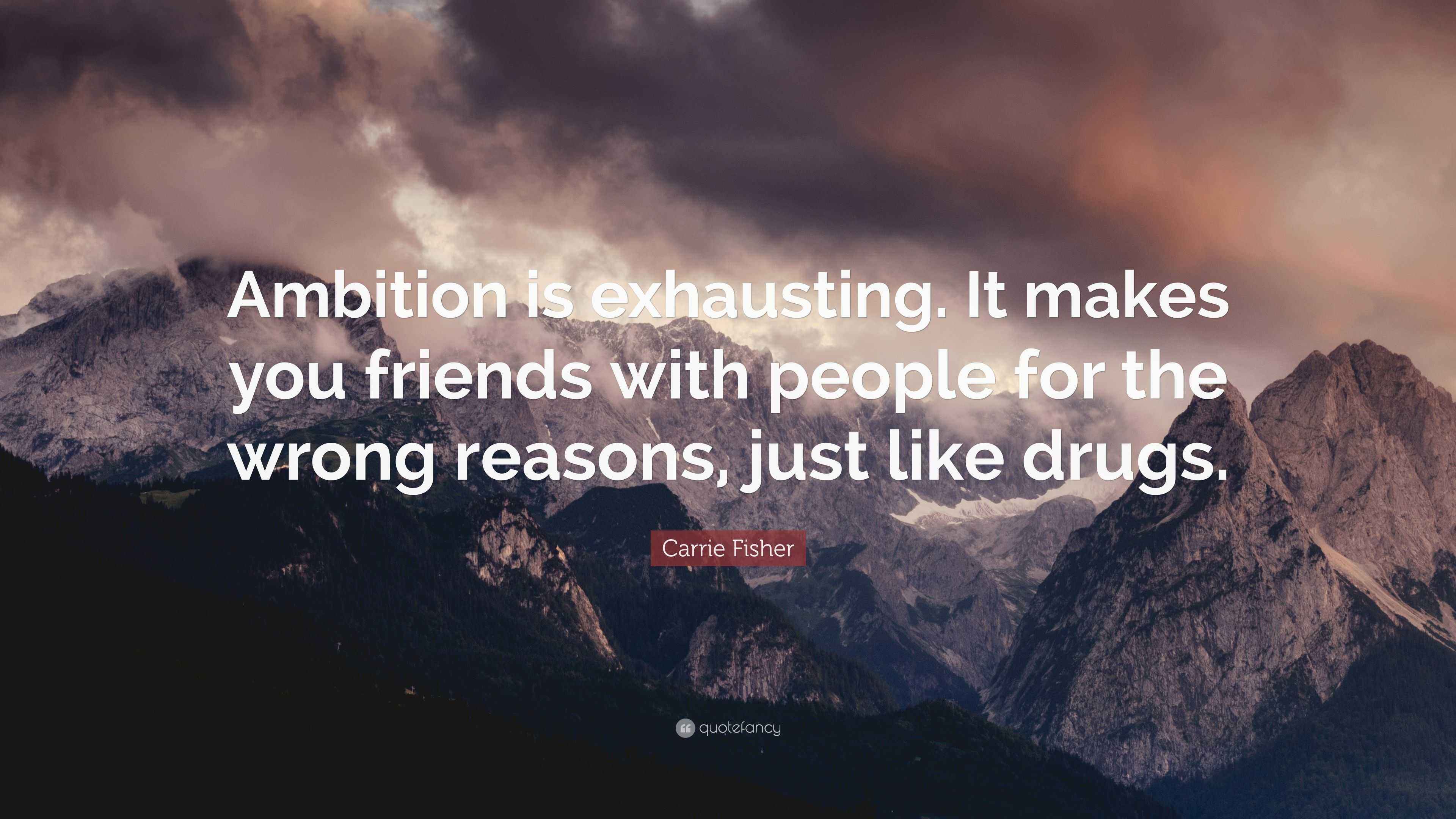 Carrie Fisher Quote “Ambition is exhausting. It makes you friends with