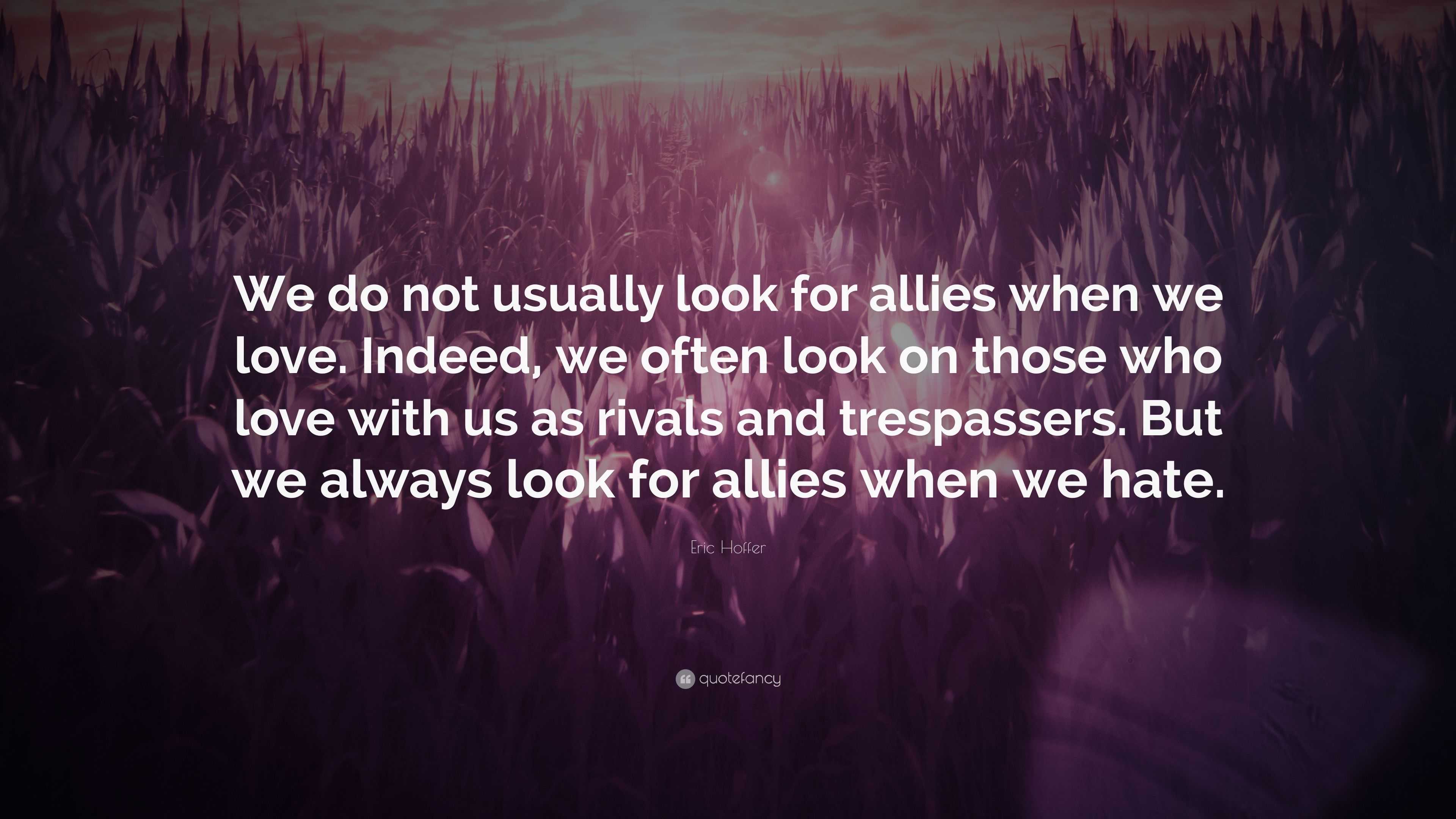 Eric Hoffer Quote: “We do not usually look for allies when we love ...