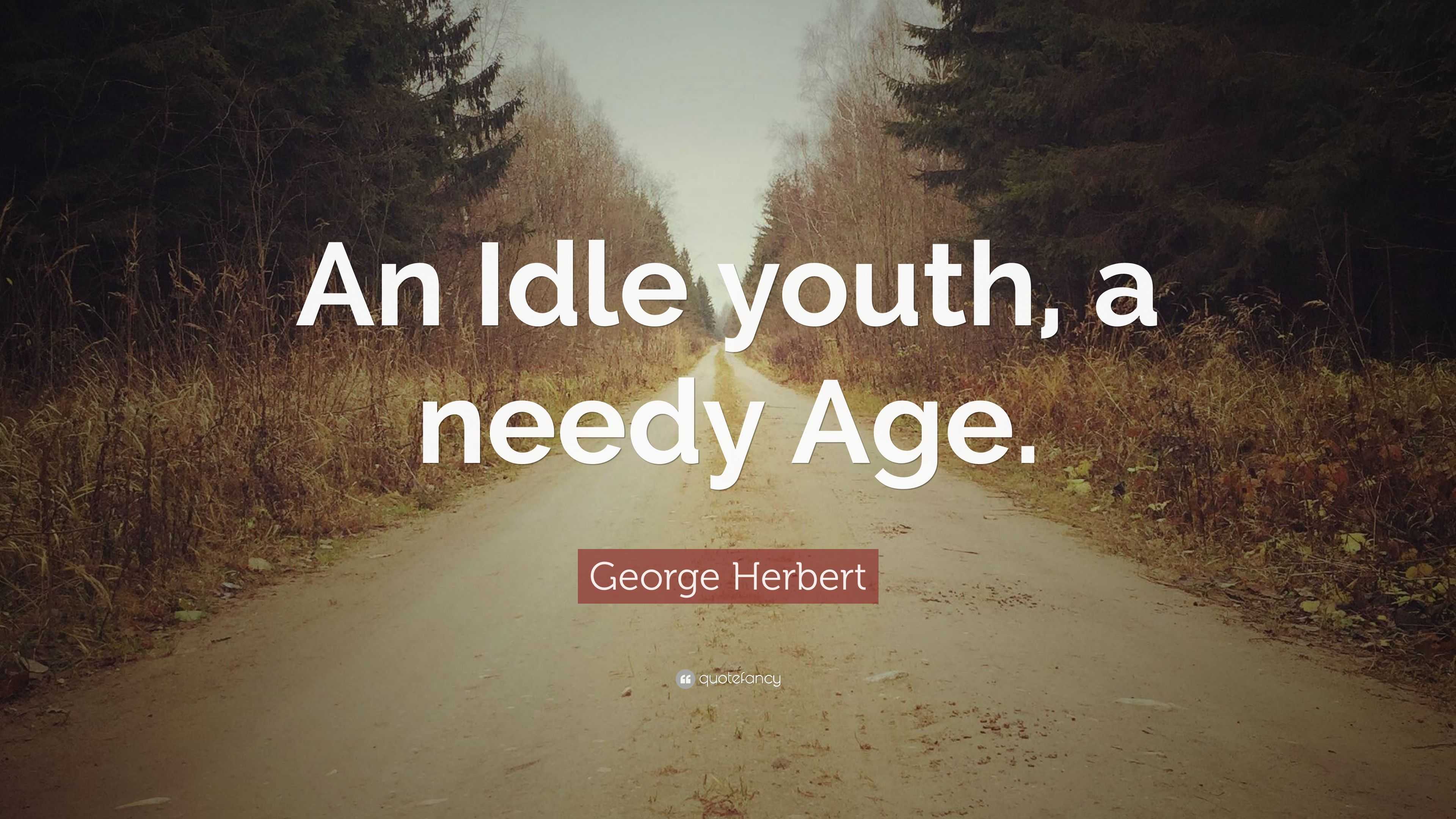 Herbert Quote “An Idle youth, a needy Age.”