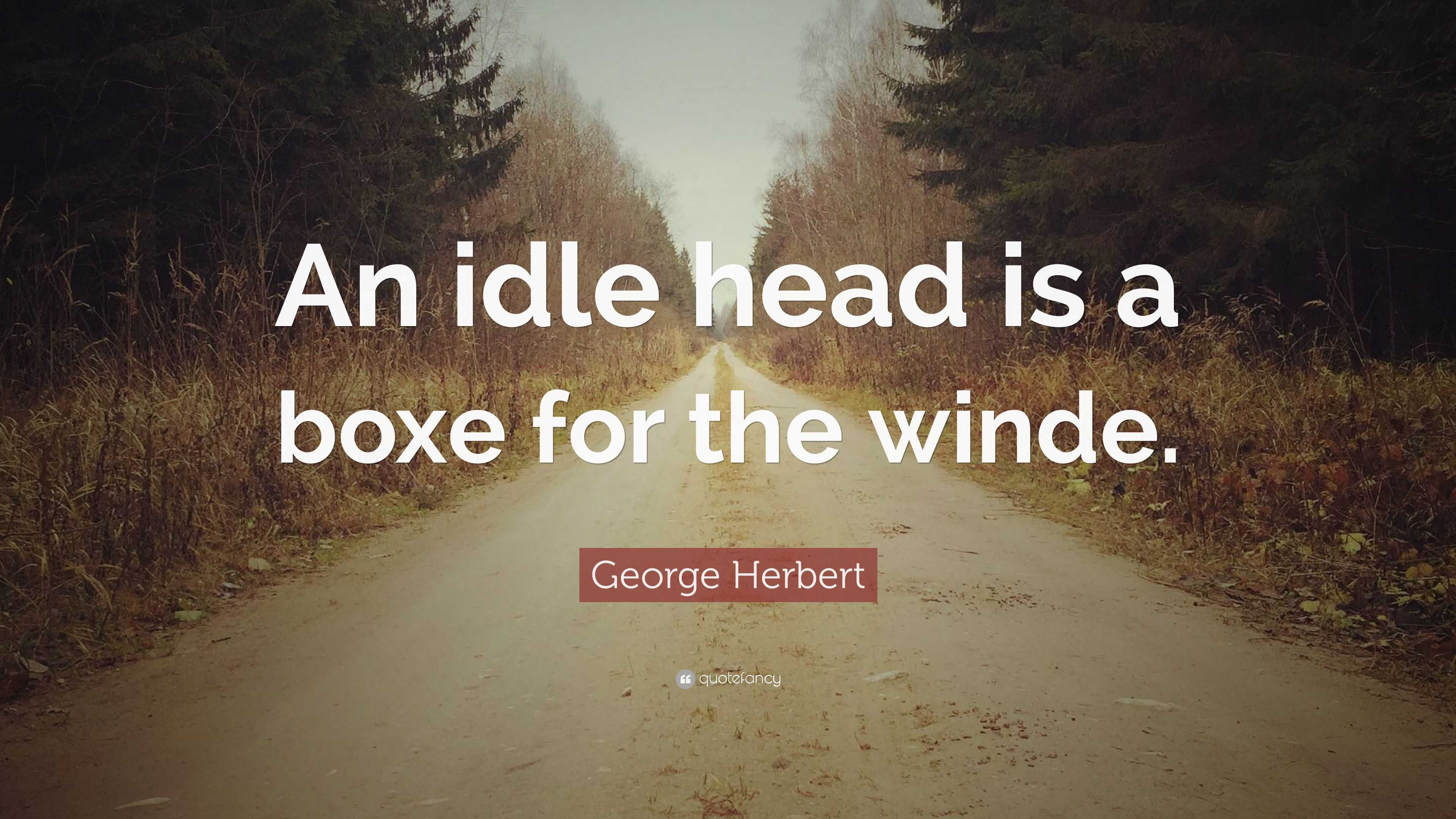 George Herbert Quote An idle head is a boxe for the winde