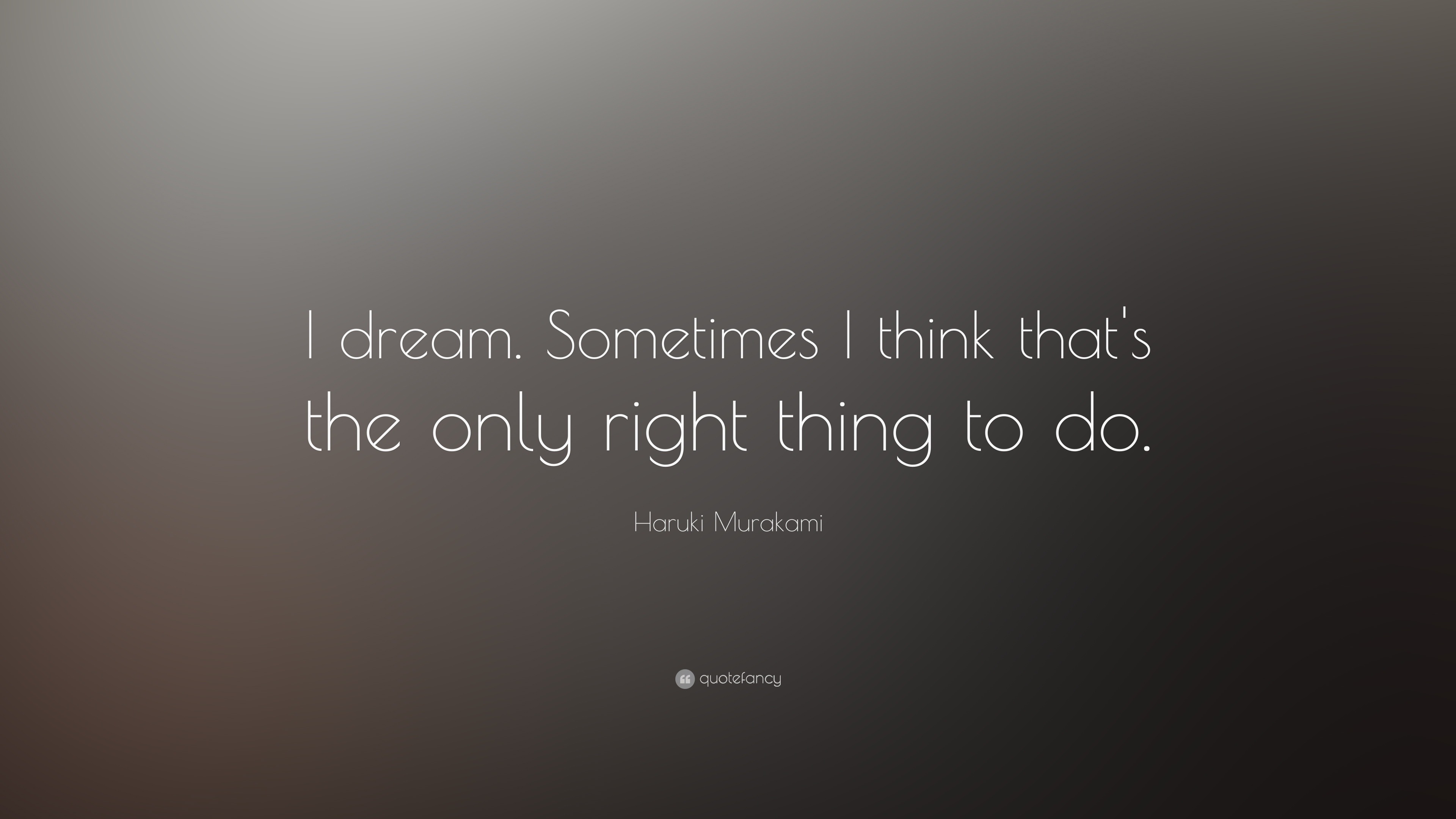 Haruki Murakami Quote: “I dream. Sometimes I think that’s the only ...