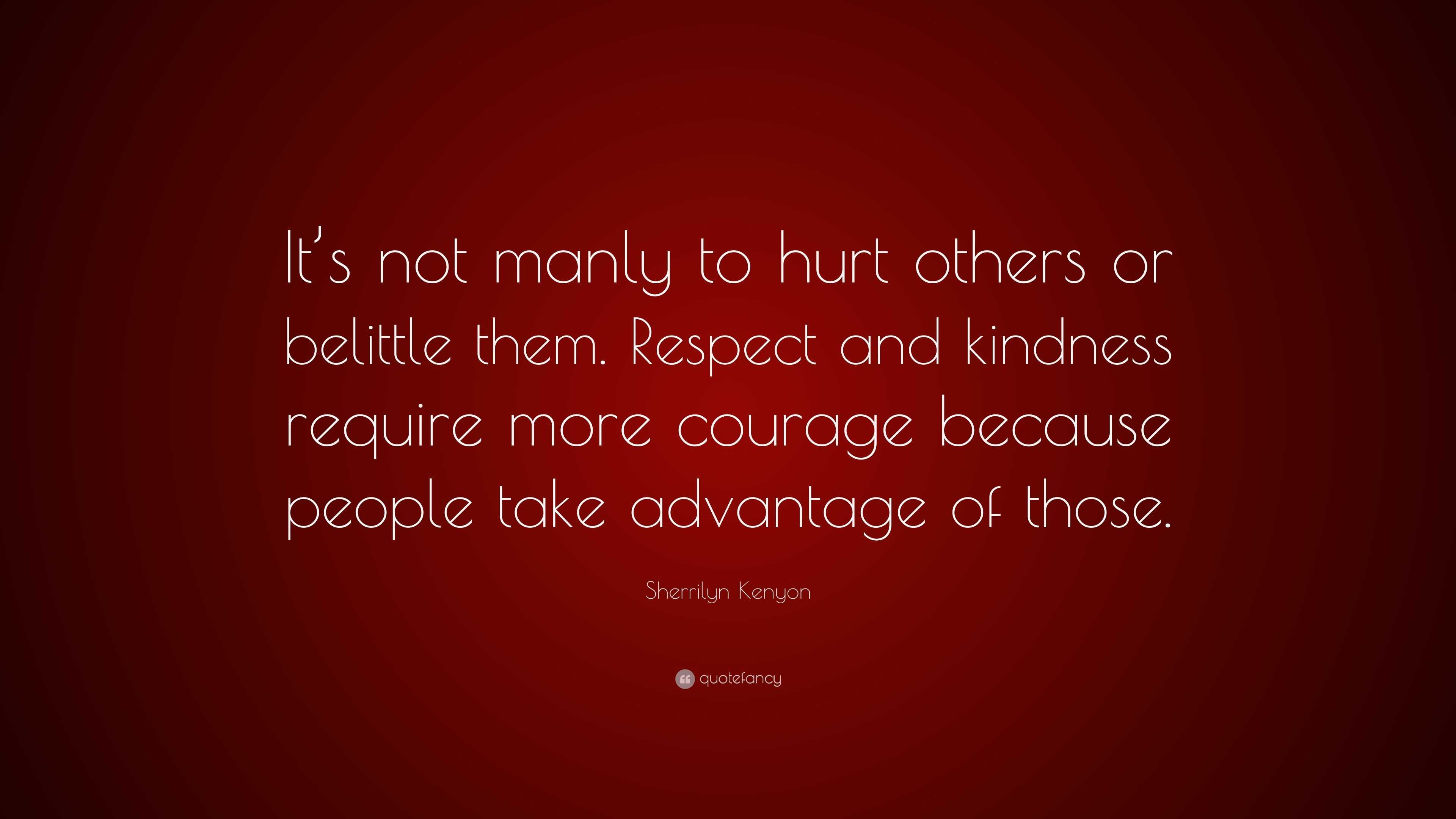 Sherrilyn Kenyon Quote: “It’s not manly to hurt others or belittle them ...