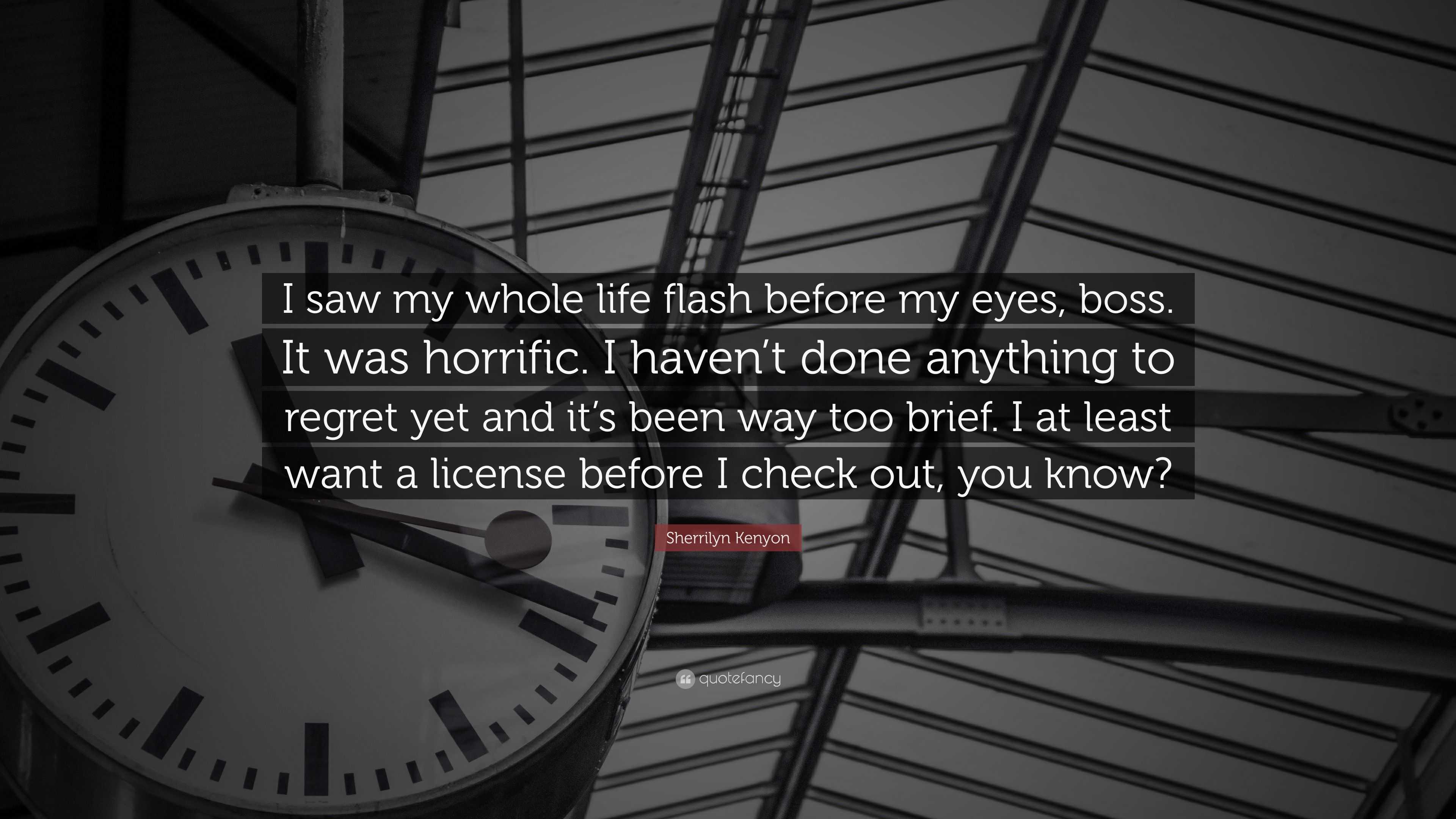 Sherrilyn Kenyon Quote: “I saw my whole life flash before my eyes, boss ...