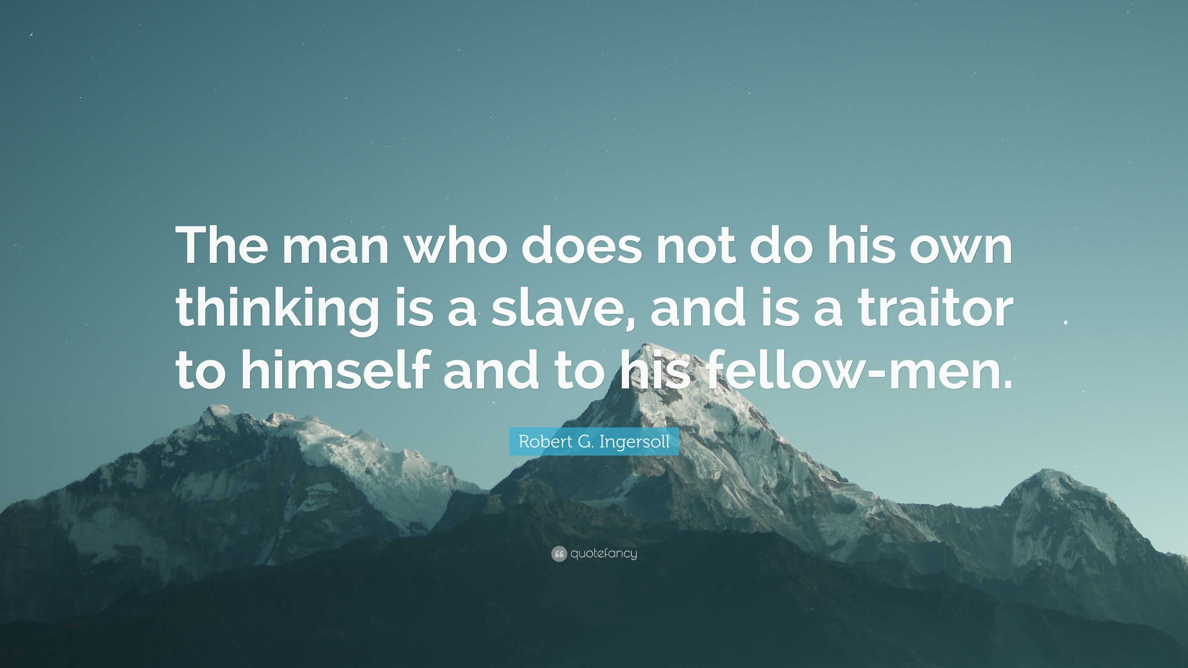 Robert G. Ingersoll Quote: “The man who does not do his own thinking is ...