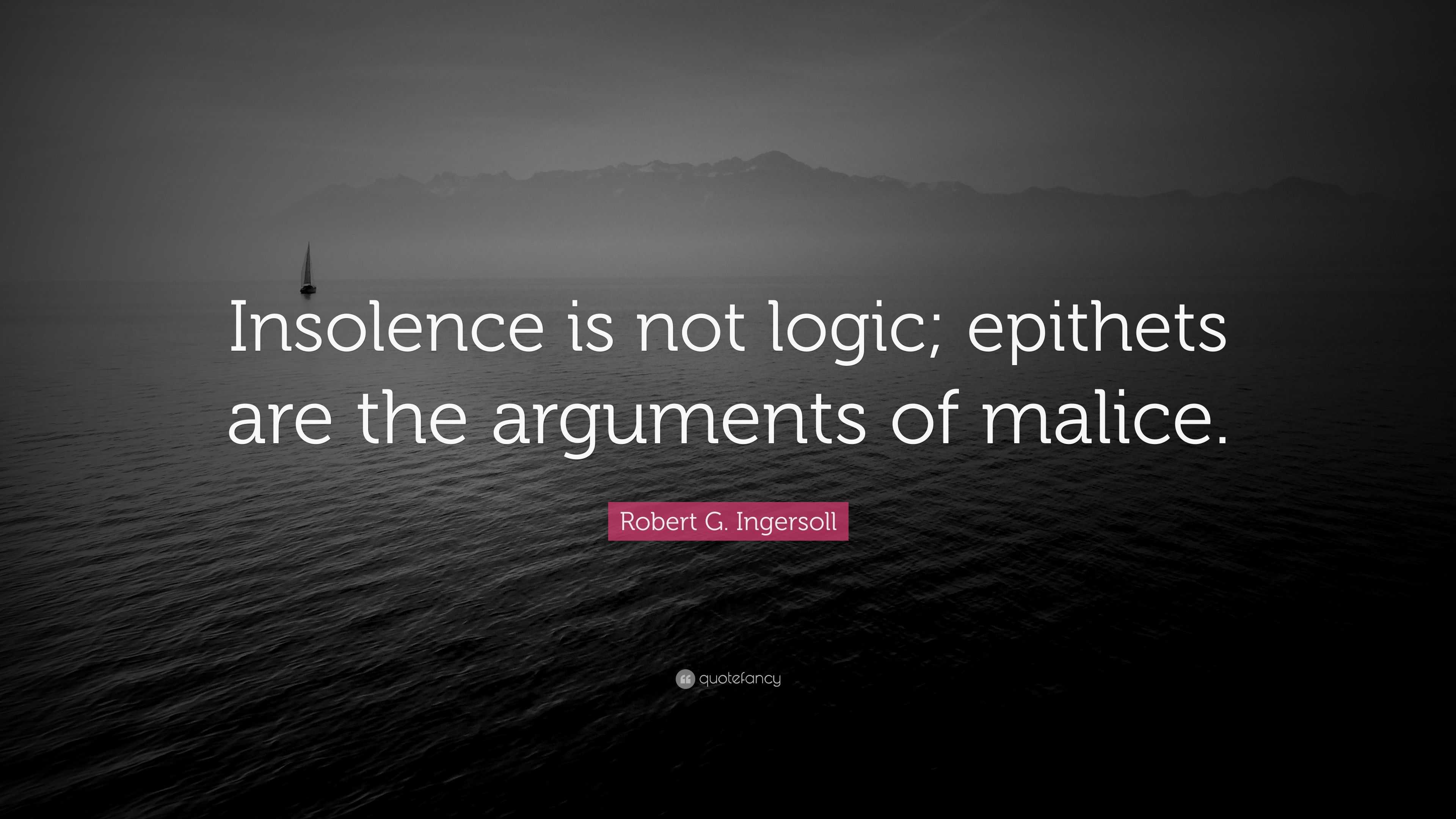 robert-g-ingersoll-quote-insolence-is-not-logic-epithets-are-the