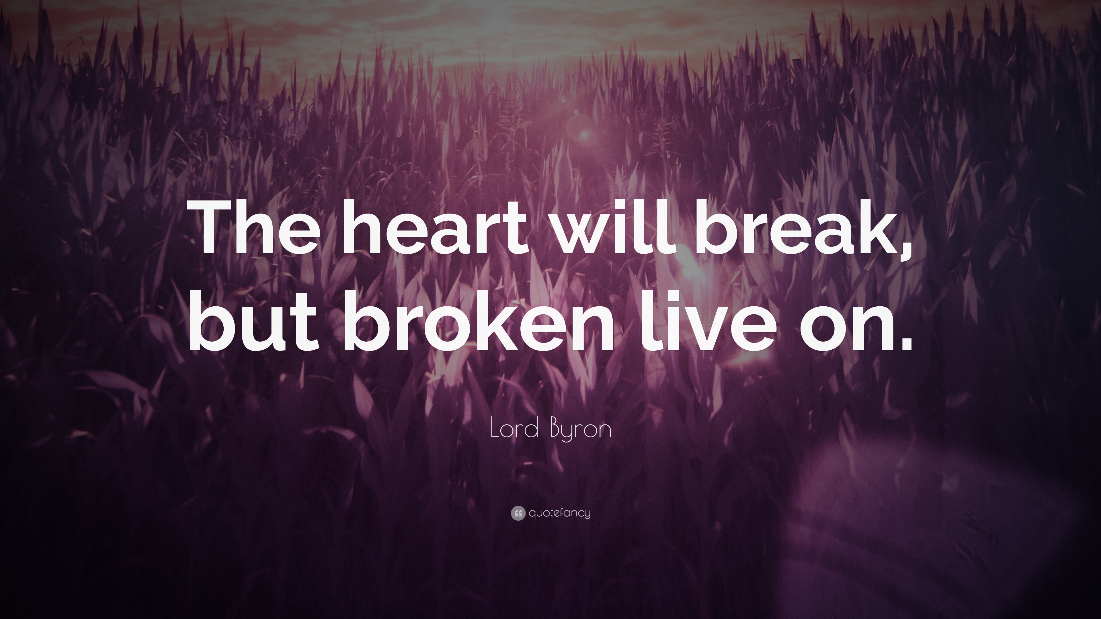 Lord Byron Quote: “The heart will break, but broken live on.”