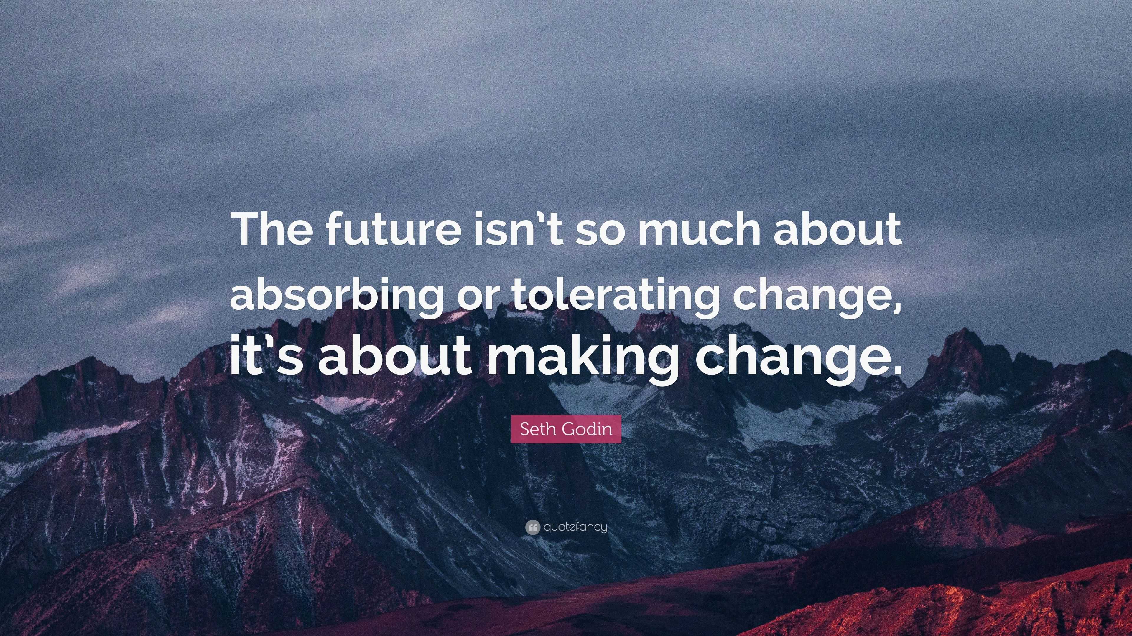 Seth Godin Quote: “The future isn’t so much about absorbing or ...