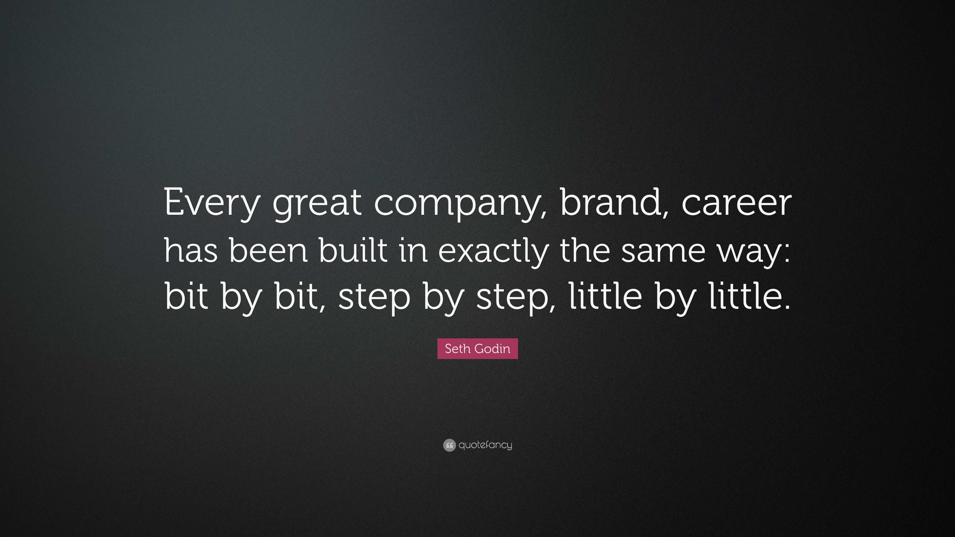 Seth Godin Quote: “Every great company, brand, career has been built in ...