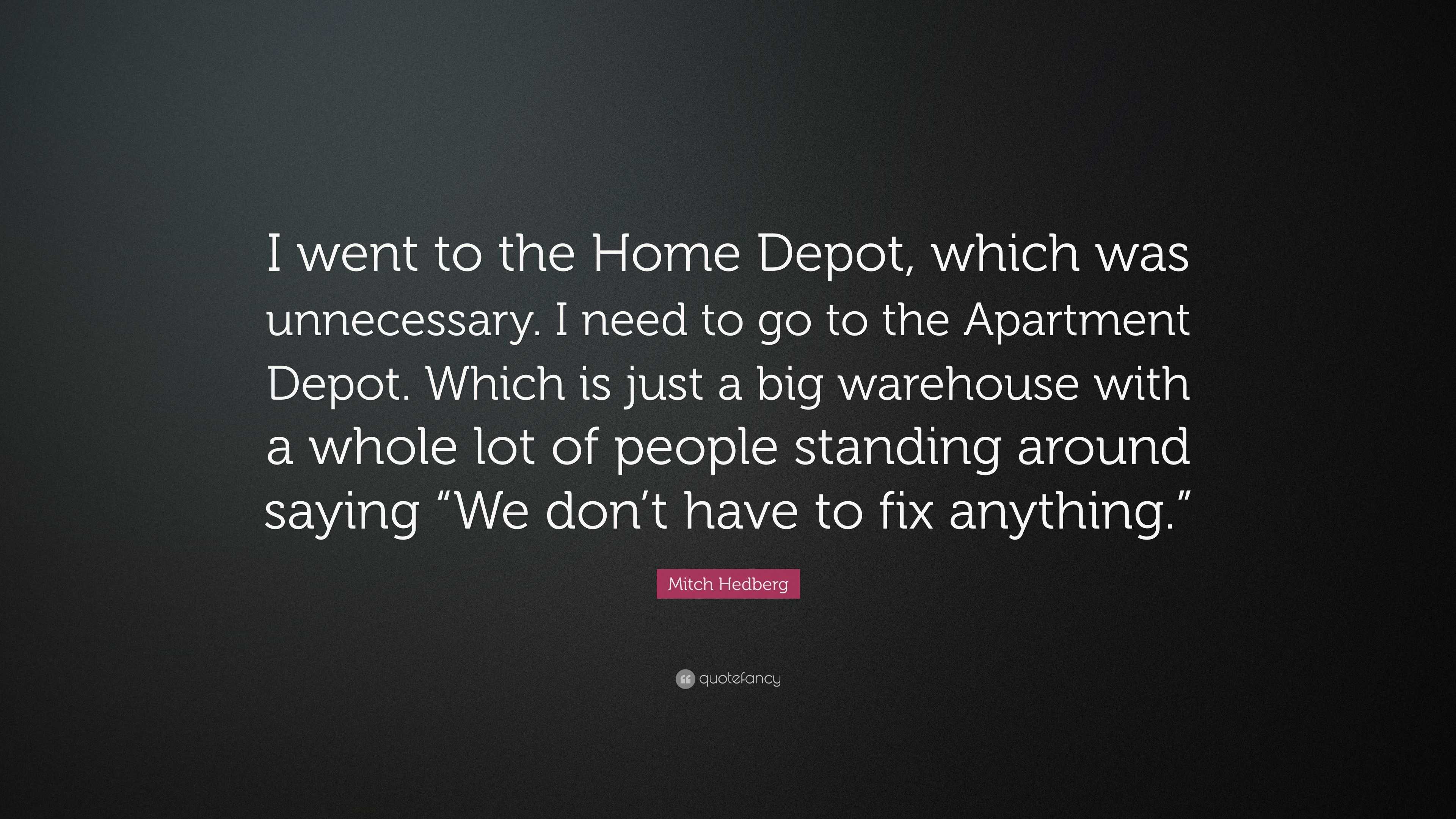 Mitch Hedberg Quote “I went to the Home Depot, which was unnecessary