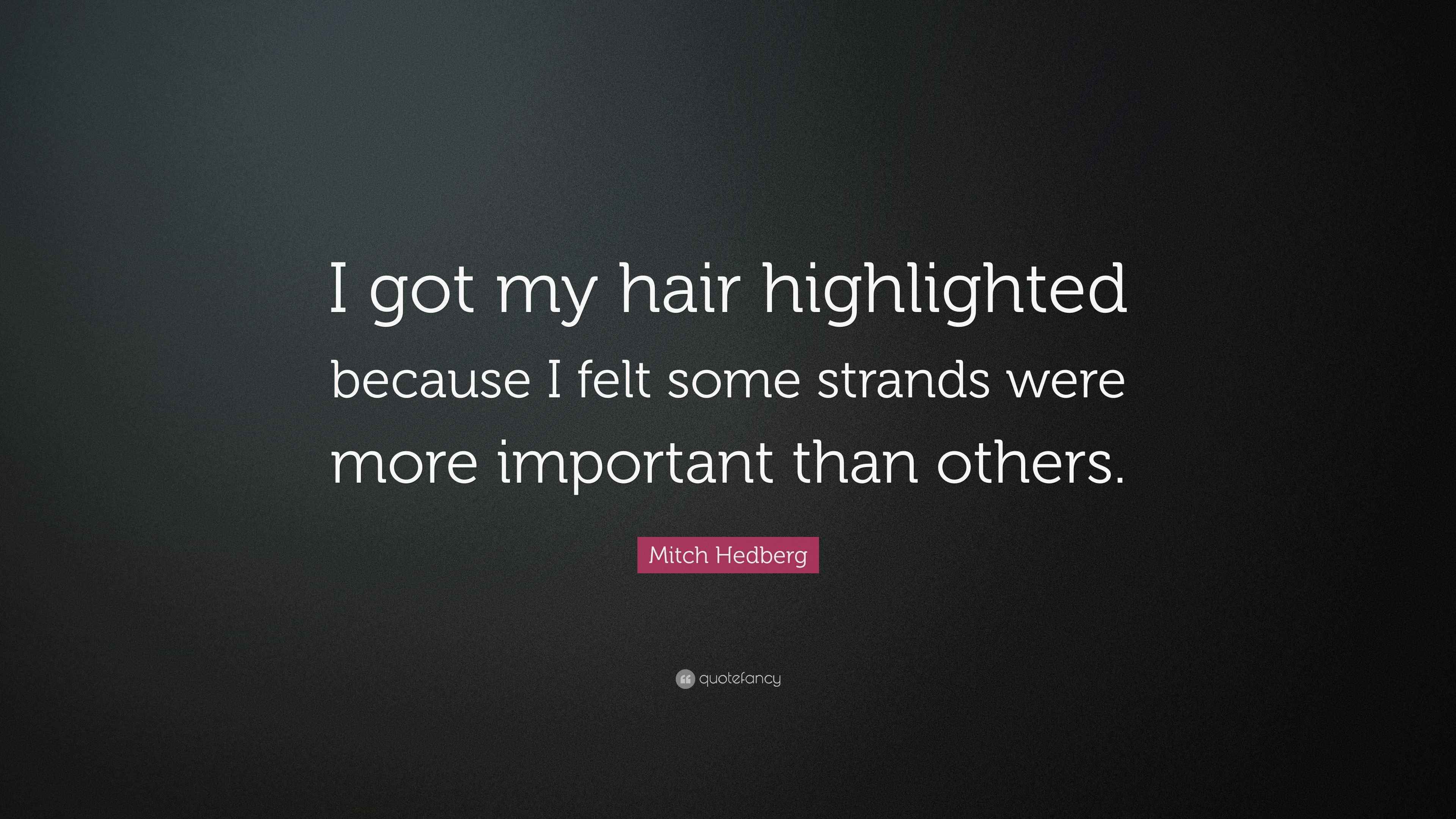 Mitch Hedberg Quote “I got my hair highlighted because I felt some