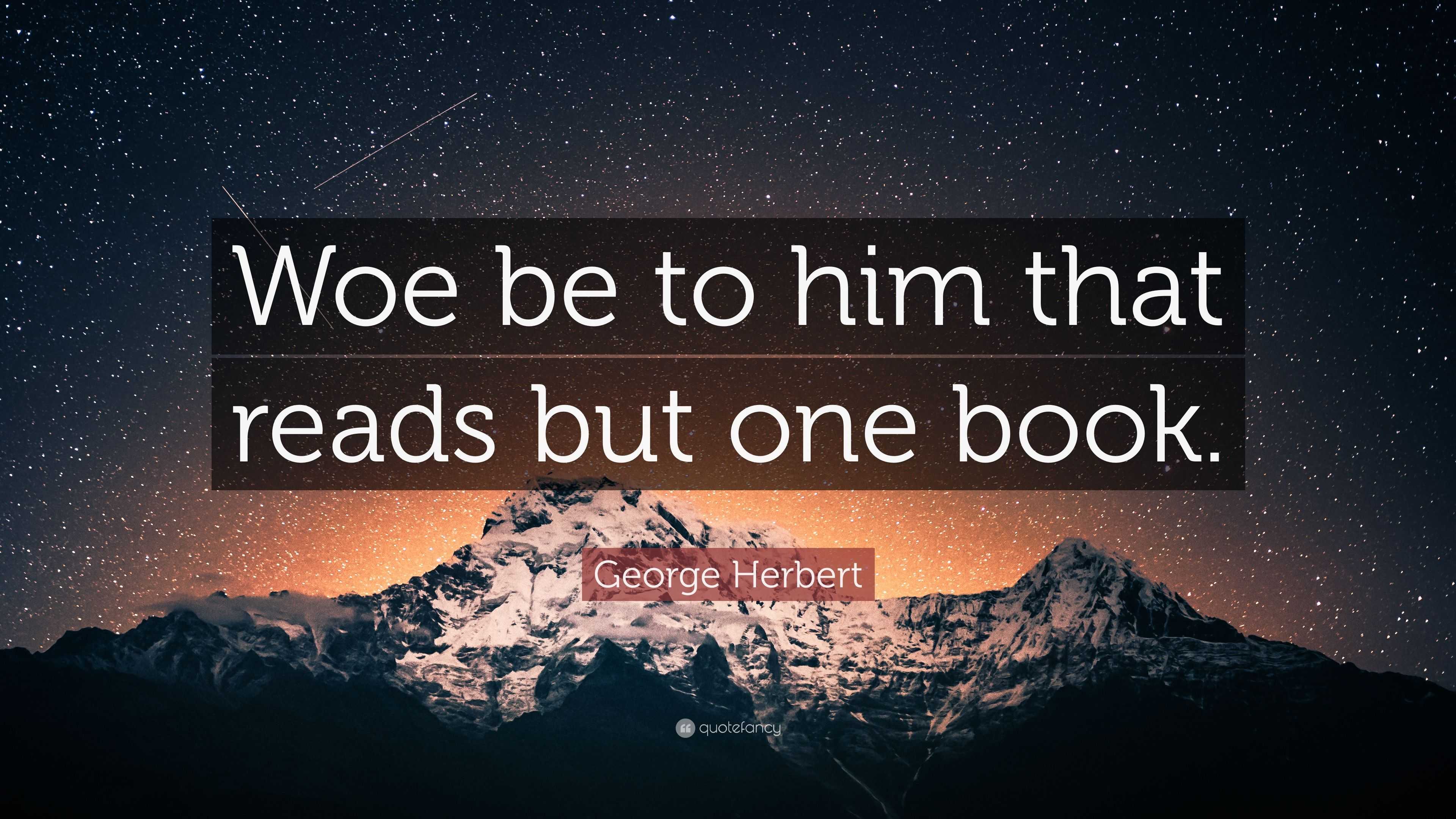 George Herbert Quote: “Woe be to him that reads but one book.”