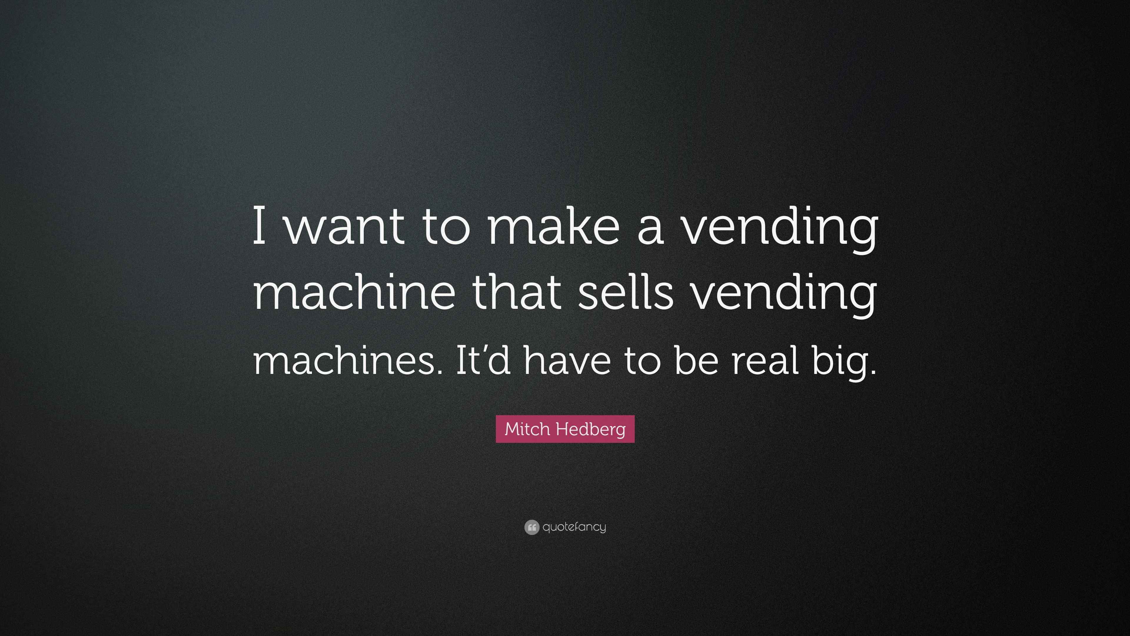 Mitch Hedberg Quote “I want to make a vending machine that sells