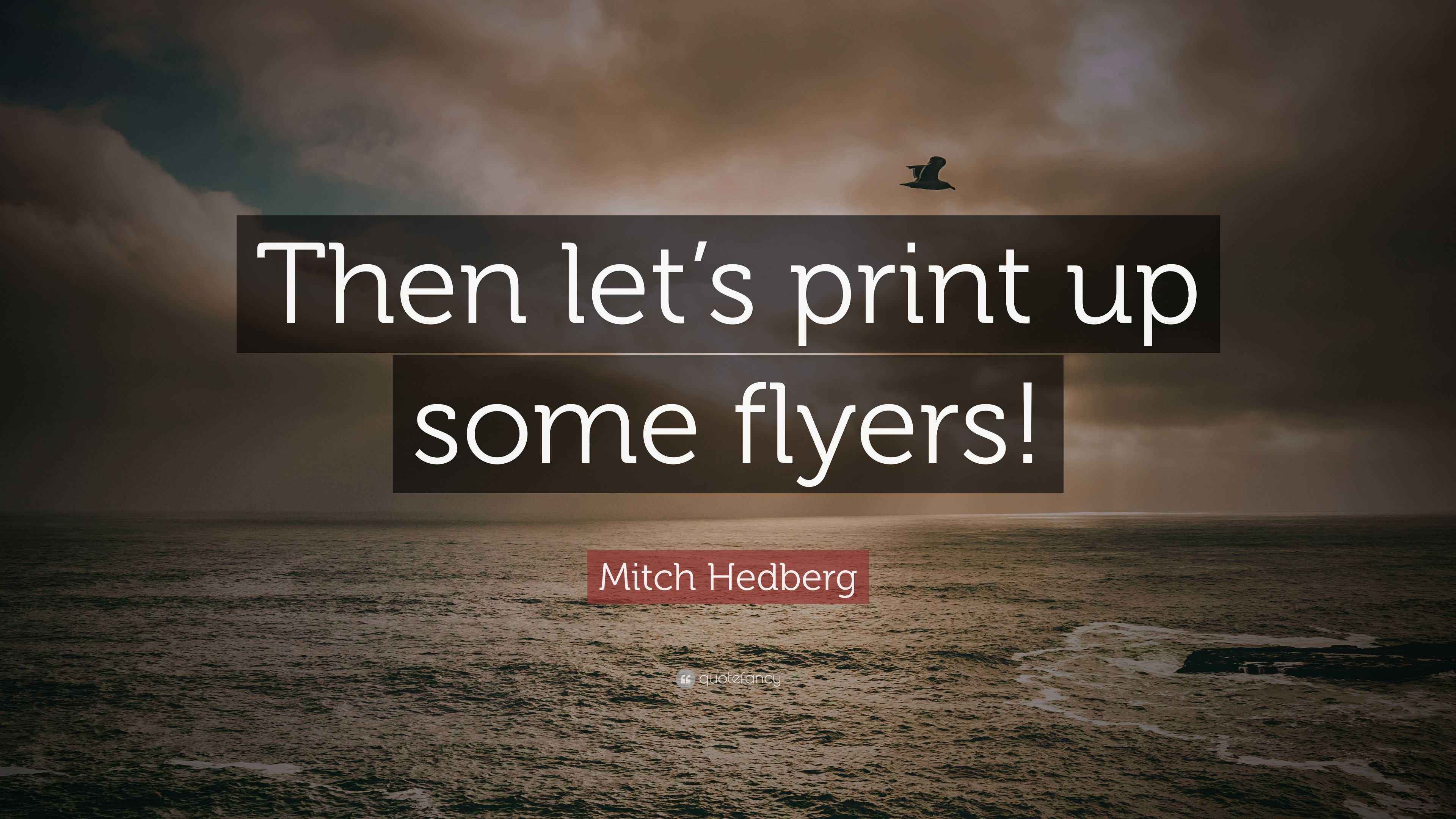 Mitch Hedberg Quote: "Then let's print up some flyers!"