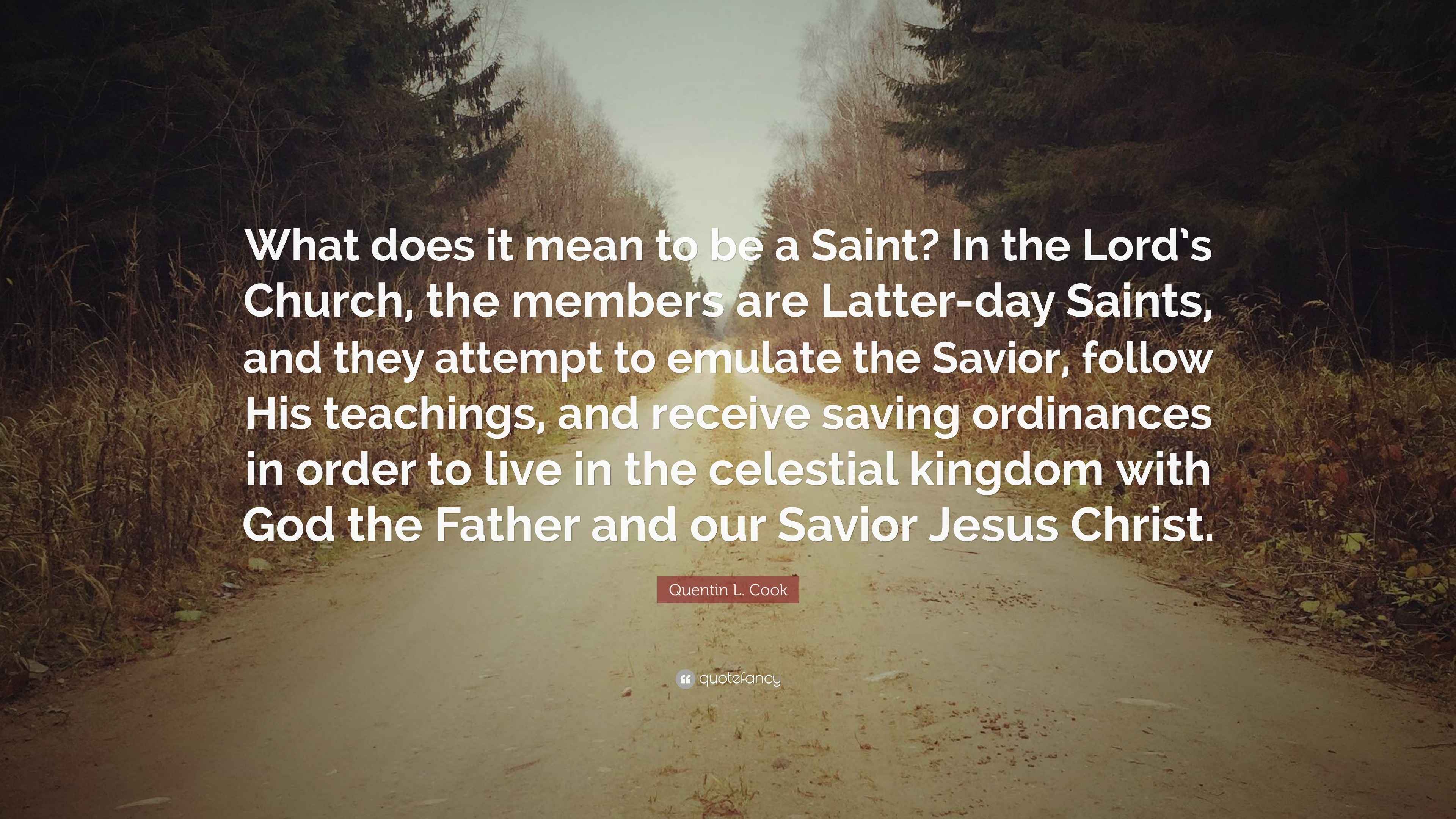 Quentin L. Cook Quote “What does it mean to be a Saint? In the Lord’s