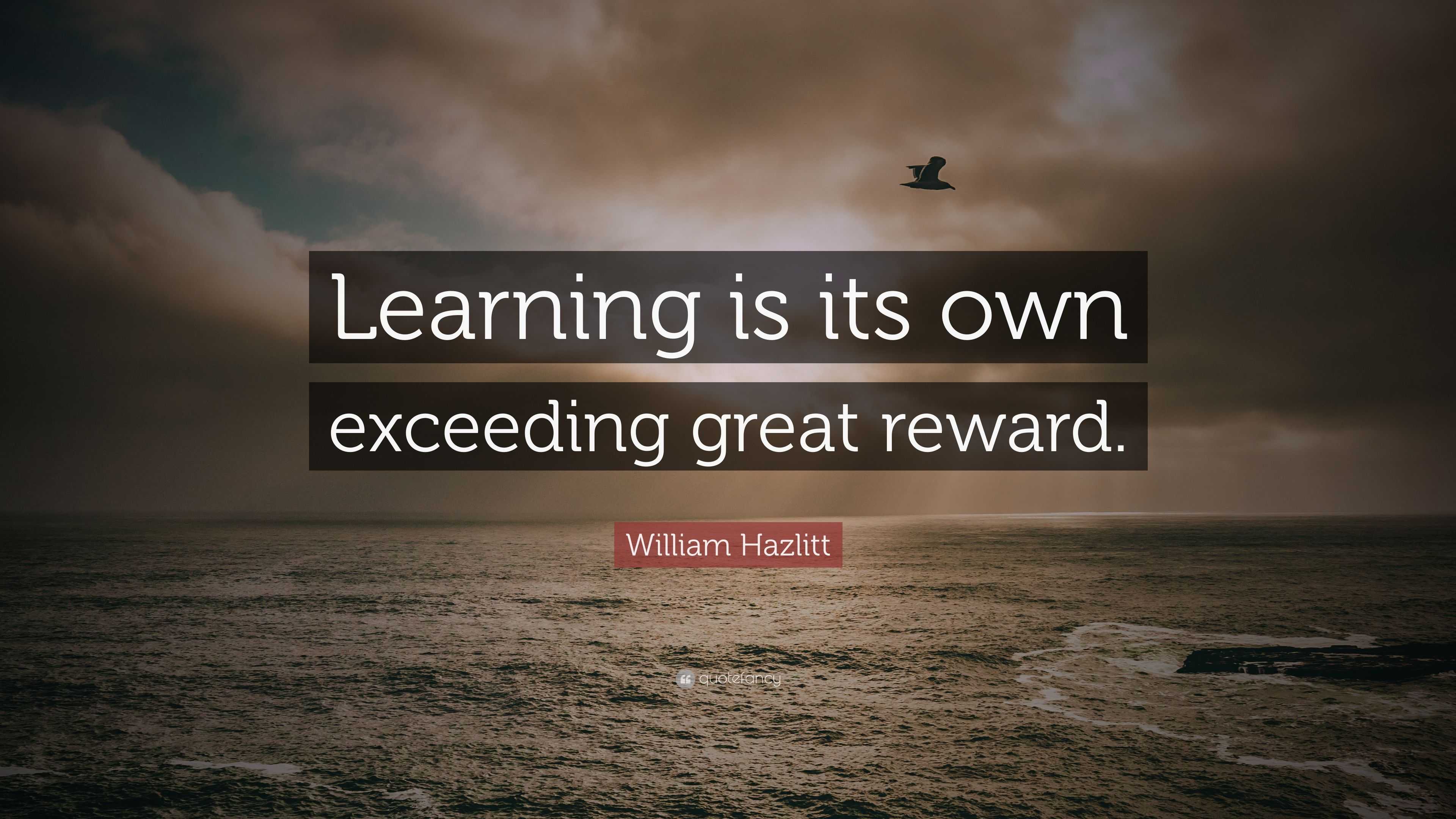 William Hazlitt Quote: “Learning is its own exceeding great reward.”