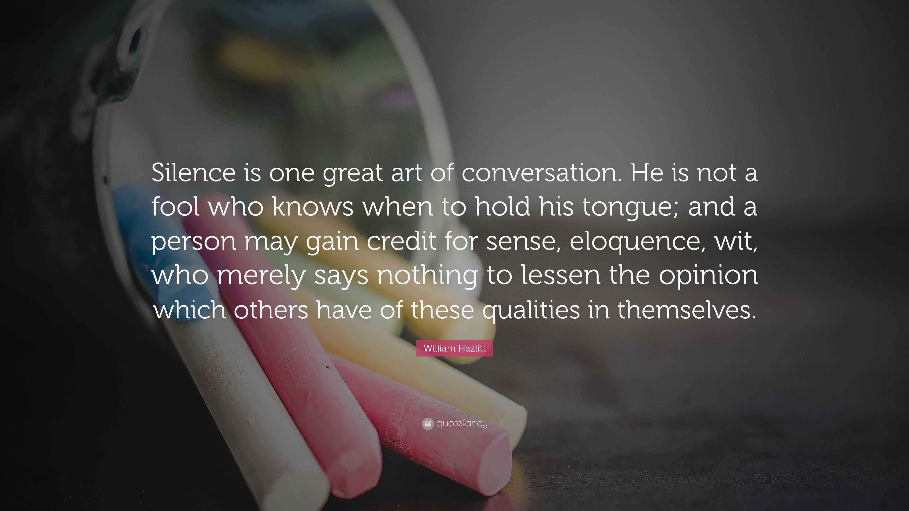 William Hazlitt Quote: “Silence Is One Great Art Of Conversation. He Is ...