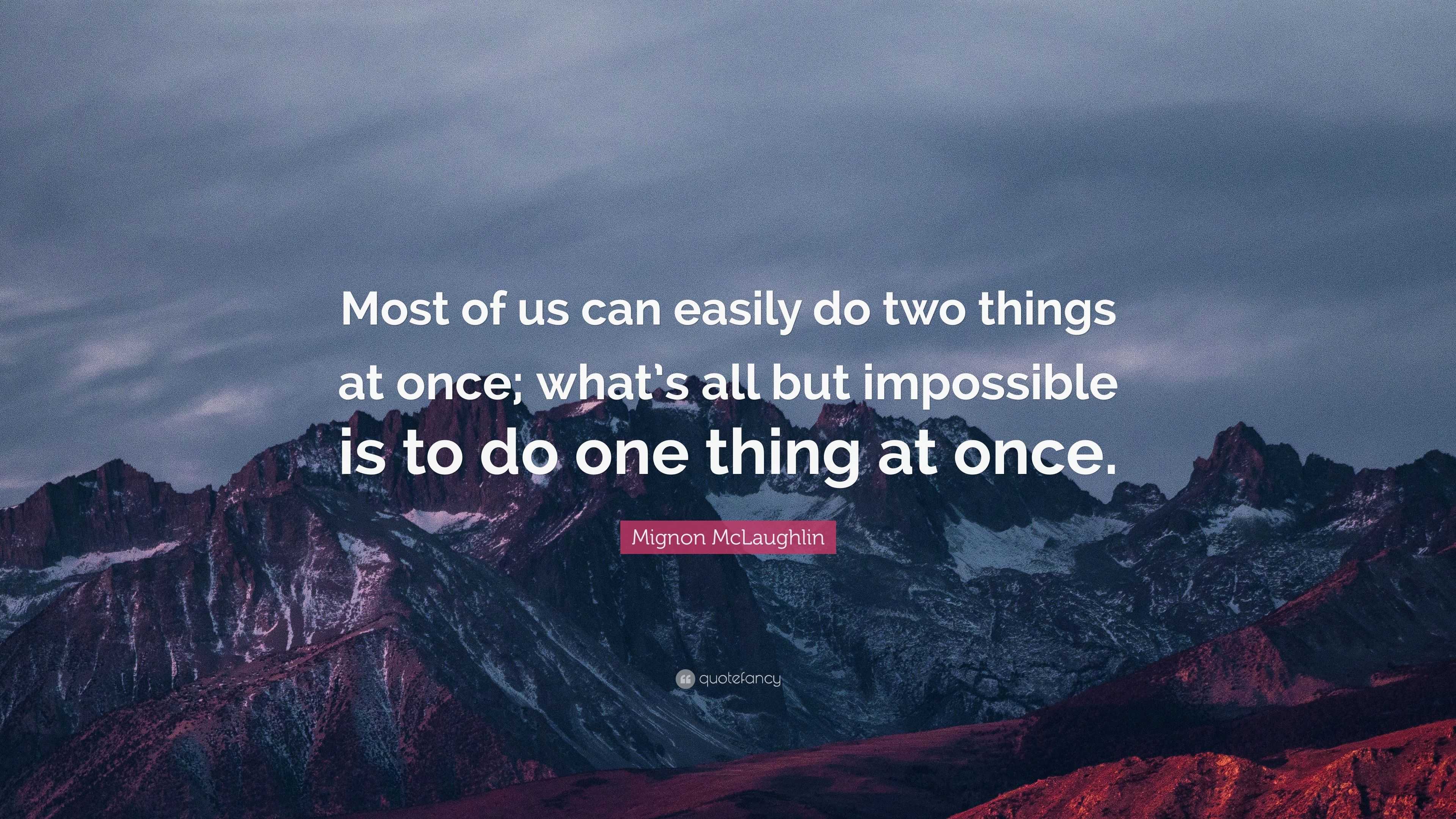 Mignon McLaughlin Quote: “Most of us can easily do two things at once ...