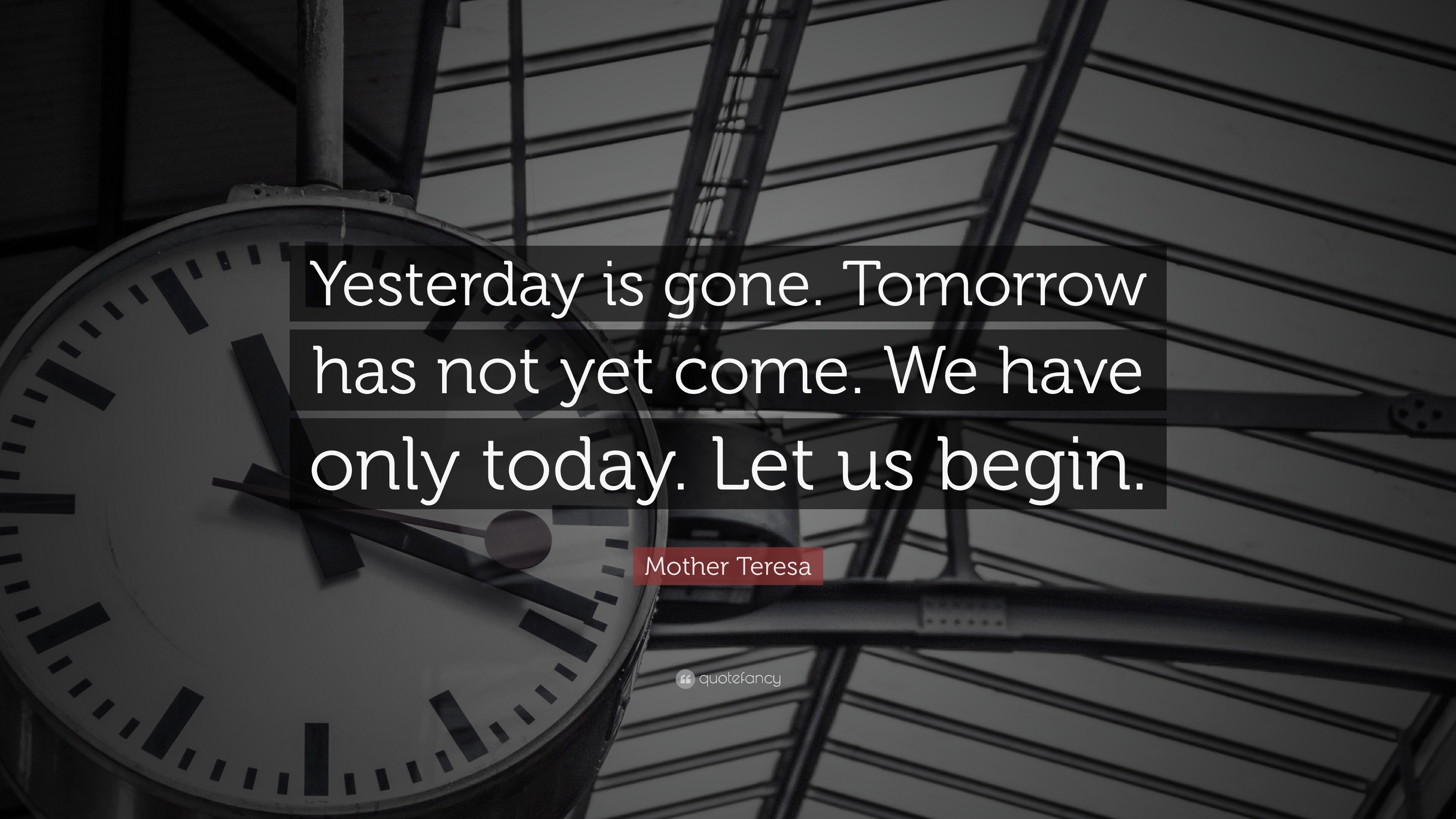 Mother Teresa Quote: “Yesterday is gone. Tomorrow has not yet come. We ...