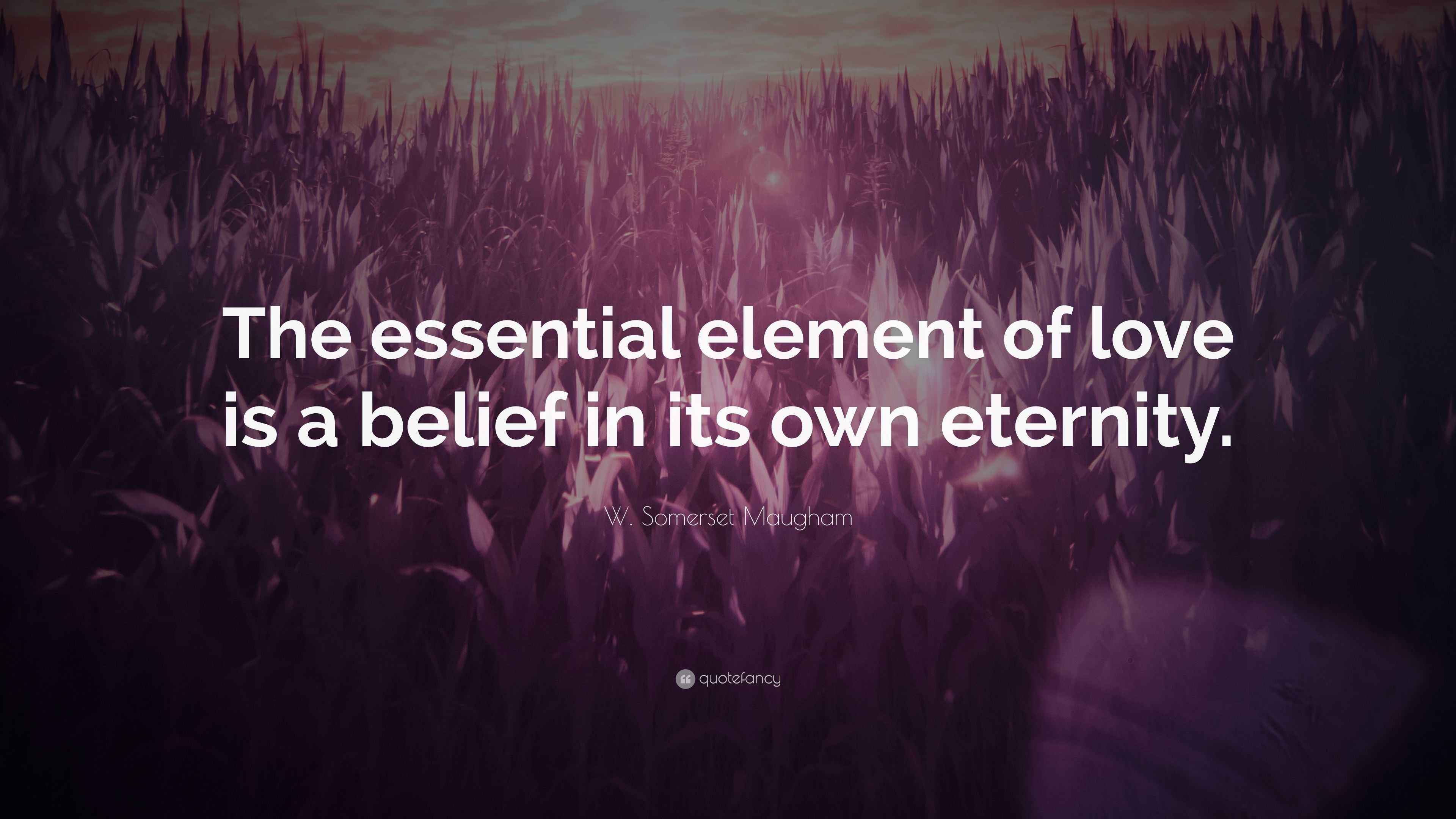 W. Somerset Maugham Quote “The essential element of love is