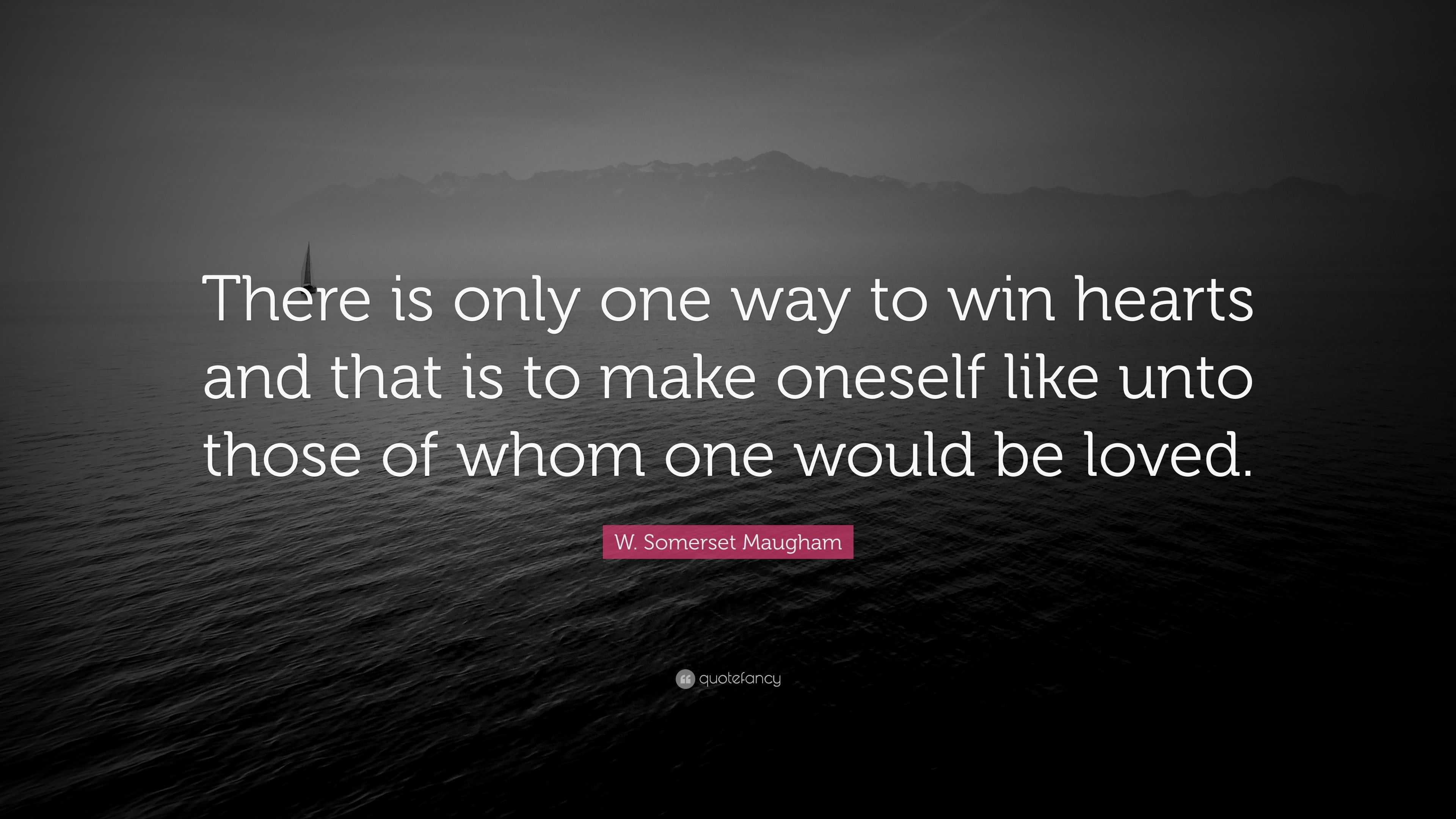 W. Somerset Maugham Quote: “there Is Only One Way To Win Hearts And 