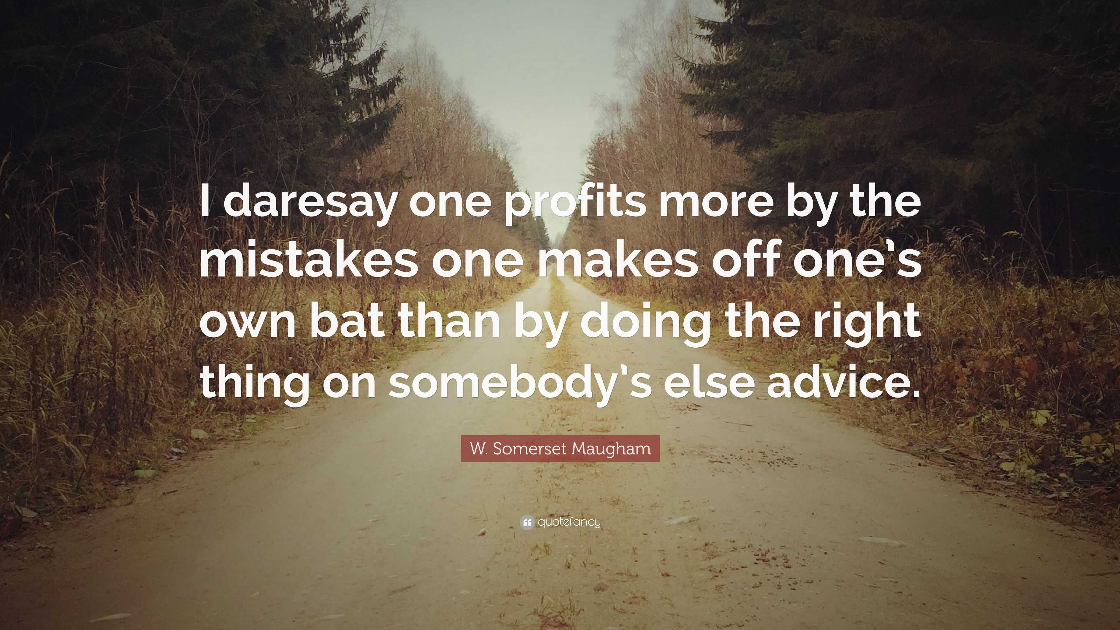 W. Somerset Maugham Quote: “I daresay one profits more by the mistakes ...