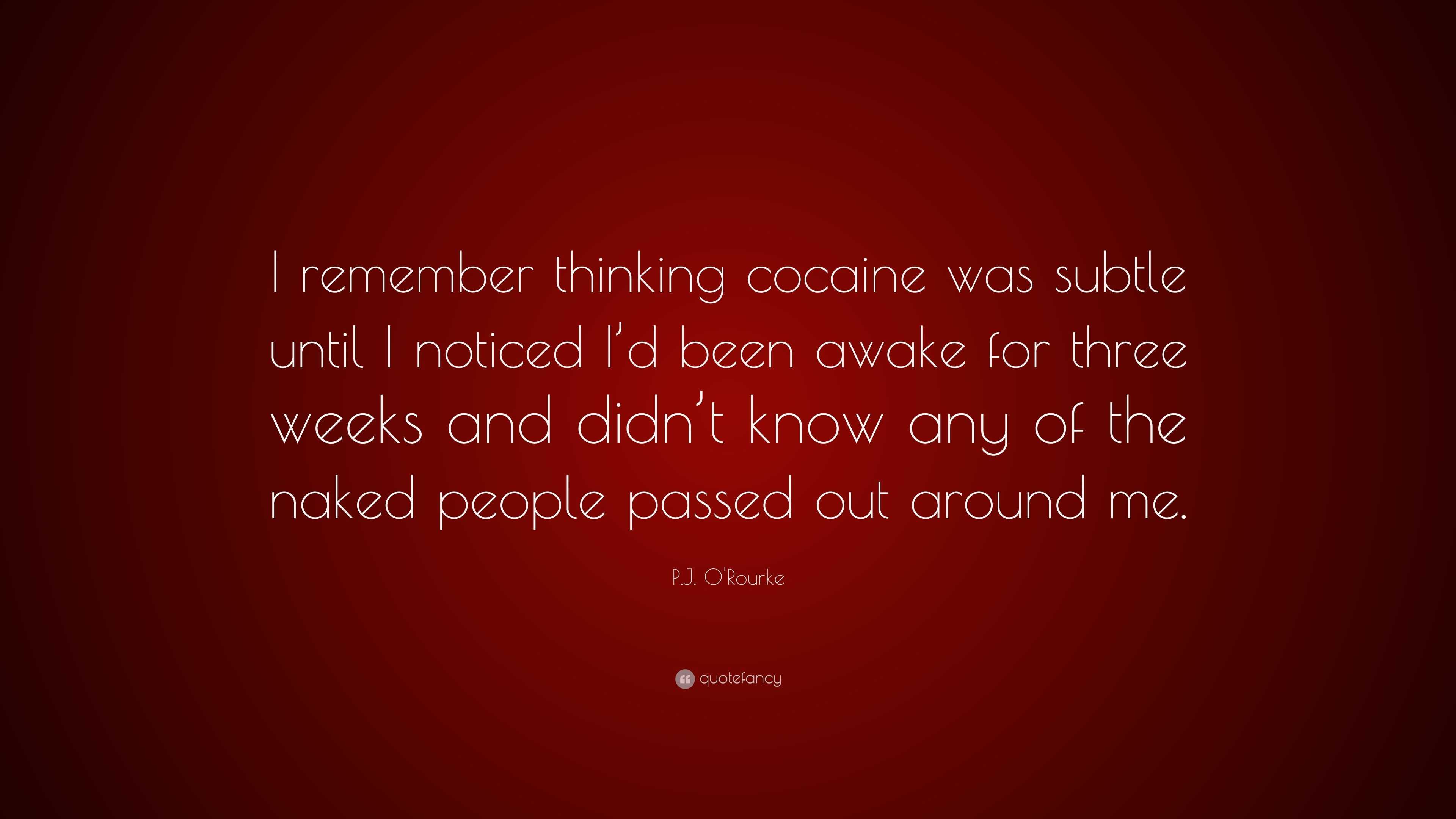 P.J. O'Rourke Quote: “I remember thinking cocaine was subtle until I ...