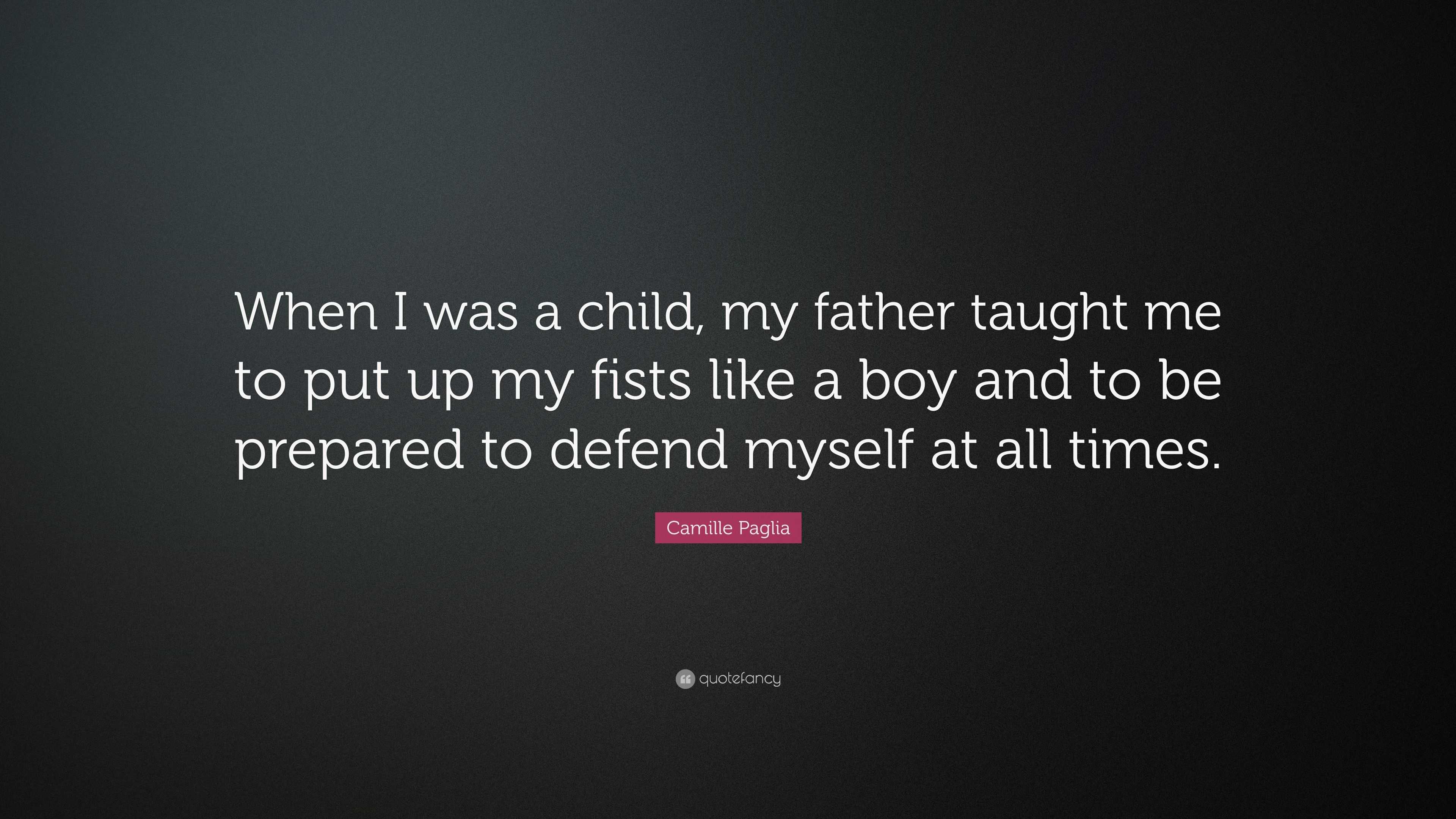 https://quotefancy.com/media/wallpaper/3840x2160/4228831-Camille-Paglia-Quote-When-I-was-a-child-my-father-taught-me-to-put.jpg