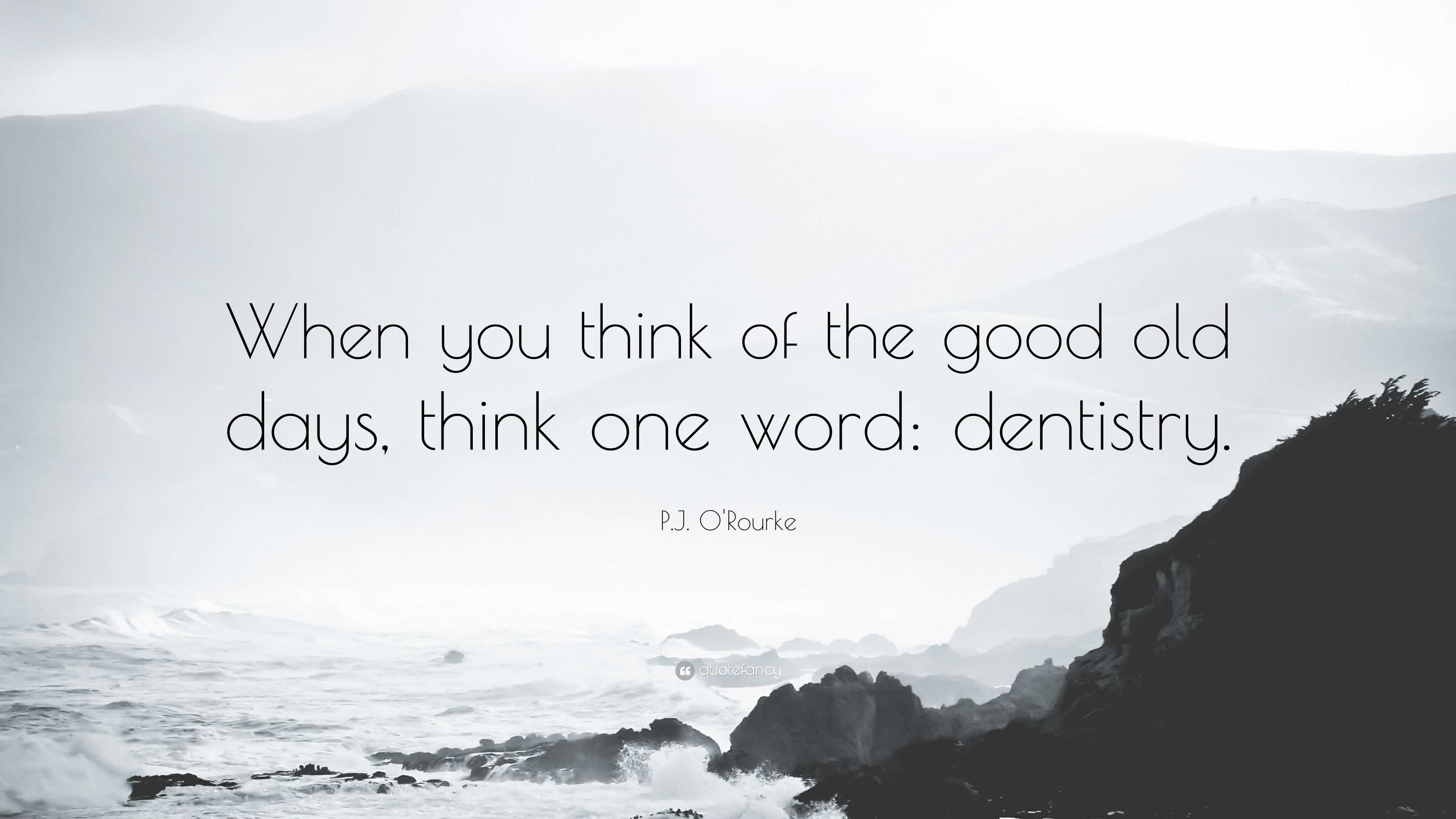 P.j. O'rourke Quote: “when You Think Of The Good Old Days, Think One 